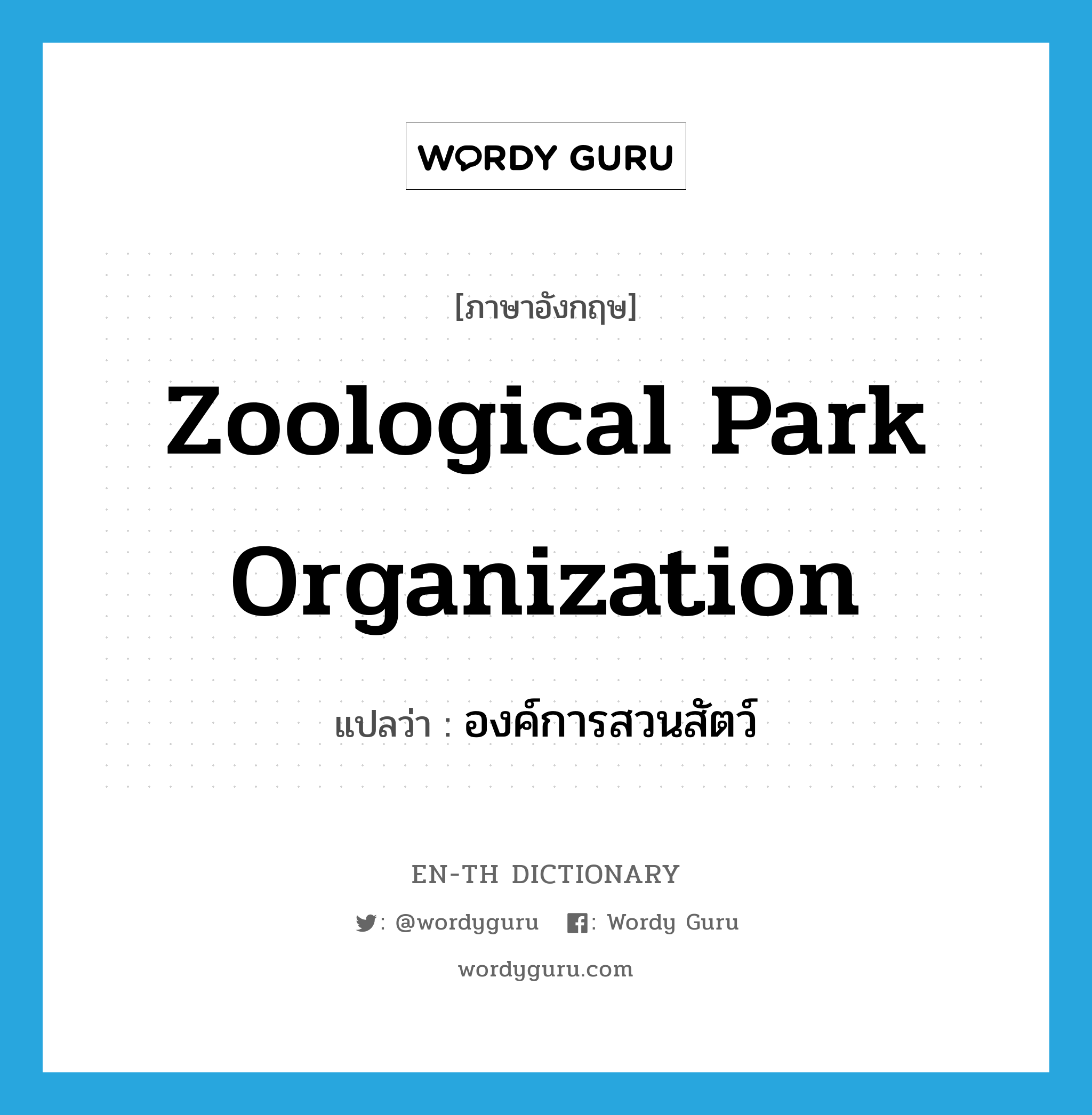 องค์การสวนสัตว์ ภาษาอังกฤษ?, คำศัพท์ภาษาอังกฤษ องค์การสวนสัตว์ แปลว่า Zoological Park Organization ประเภท N หมวด N