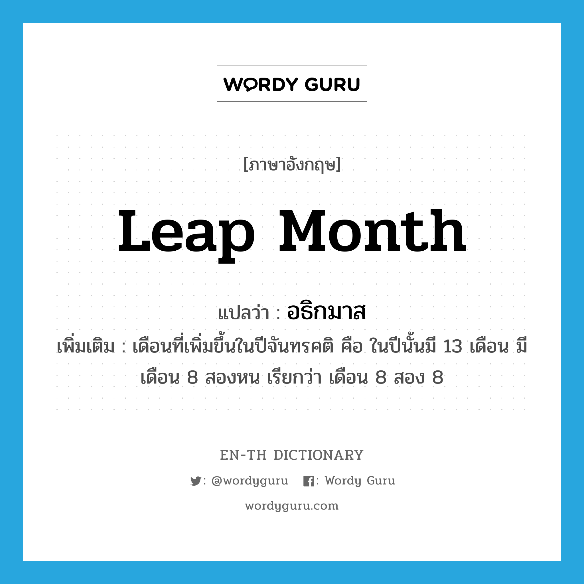 leap month แปลว่า?, คำศัพท์ภาษาอังกฤษ leap month แปลว่า อธิกมาส ประเภท N เพิ่มเติม เดือนที่เพิ่มขึ้นในปีจันทรคติ คือ ในปีนั้นมี 13 เดือน มีเดือน 8 สองหน เรียกว่า เดือน 8 สอง 8 หมวด N