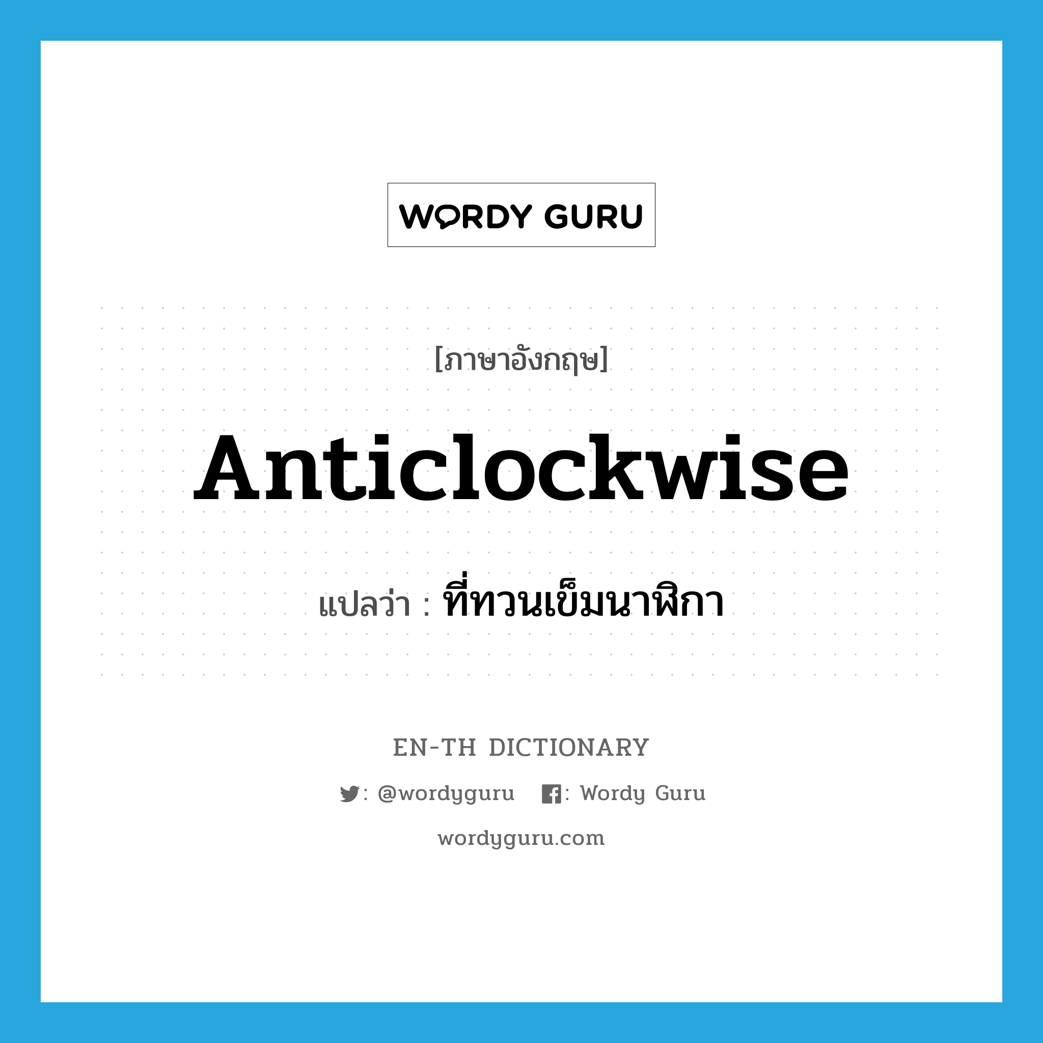 anticlockwise แปลว่า?, คำศัพท์ภาษาอังกฤษ anticlockwise แปลว่า ที่ทวนเข็มนาฬิกา ประเภท ADJ หมวด ADJ