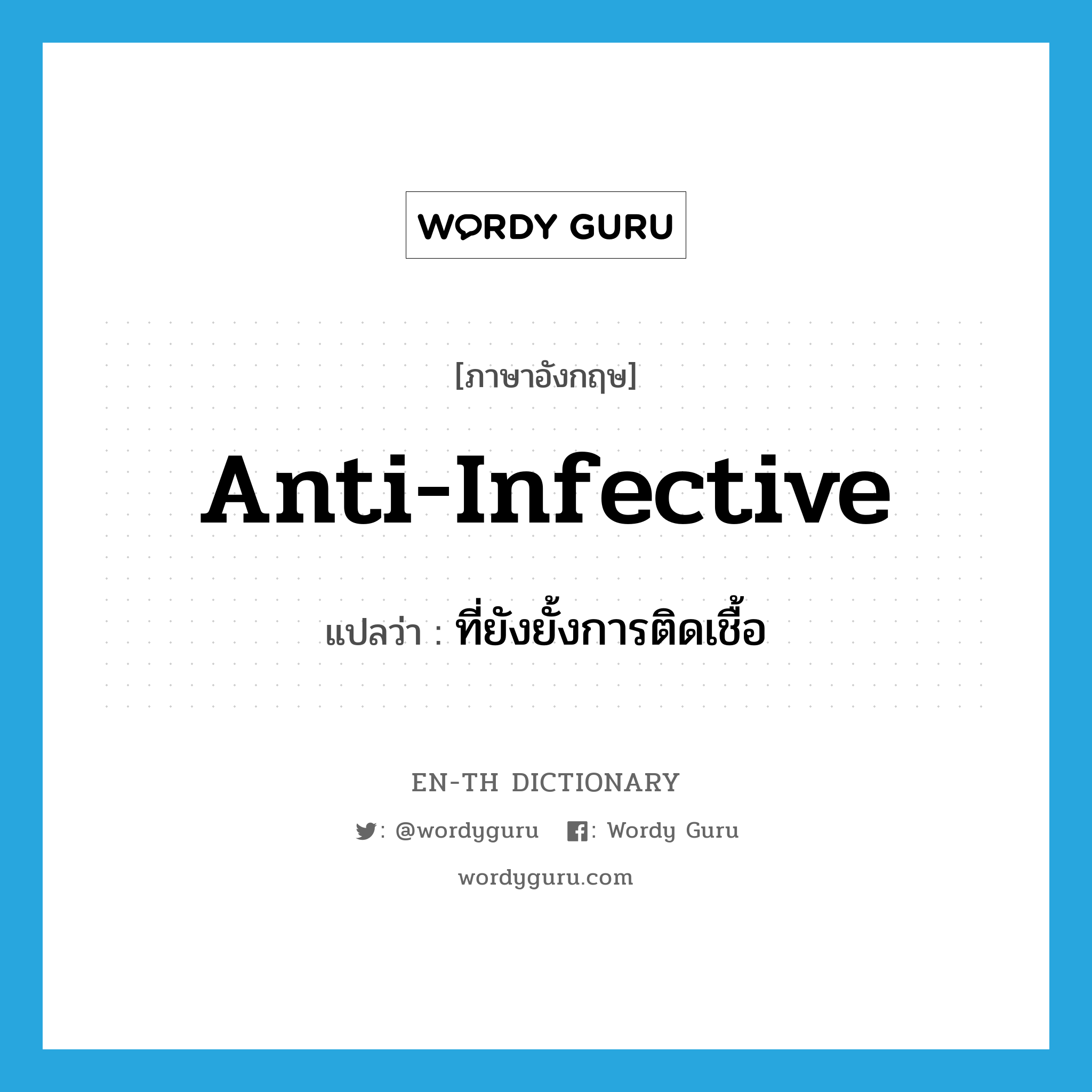 anti-infective แปลว่า?, คำศัพท์ภาษาอังกฤษ anti-infective แปลว่า ที่ยังยั้งการติดเชื้อ ประเภท ADJ หมวด ADJ