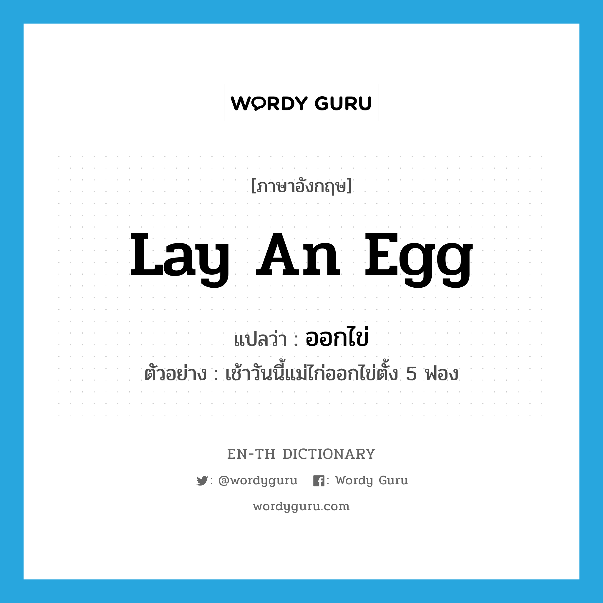 lay an egg แปลว่า?, คำศัพท์ภาษาอังกฤษ lay an egg แปลว่า ออกไข่ ประเภท V ตัวอย่าง เช้าวันนี้แม่ไก่ออกไข่ตั้ง 5 ฟอง หมวด V