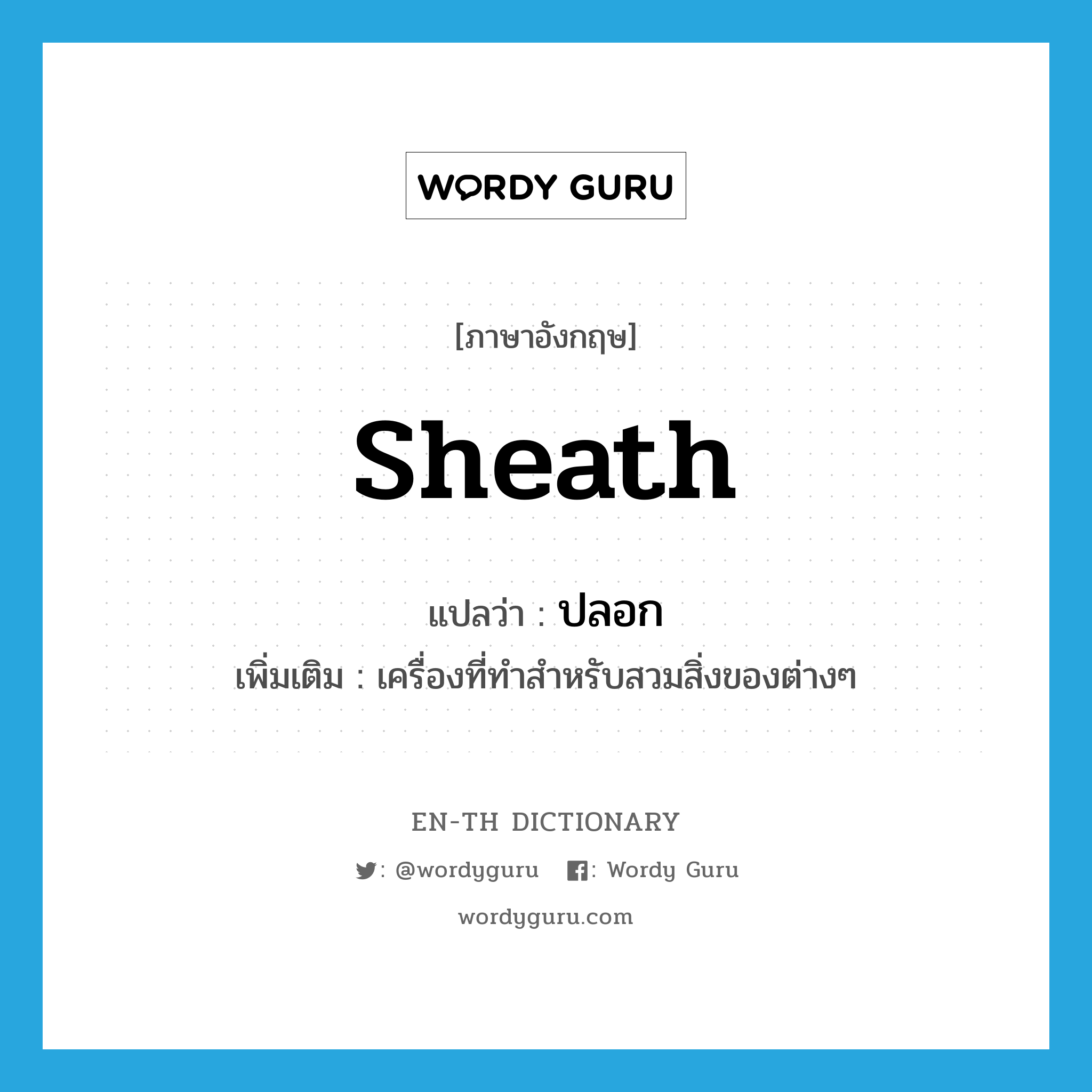 sheath แปลว่า?, คำศัพท์ภาษาอังกฤษ sheath แปลว่า ปลอก ประเภท N เพิ่มเติม เครื่องที่ทำสำหรับสวมสิ่งของต่างๆ หมวด N