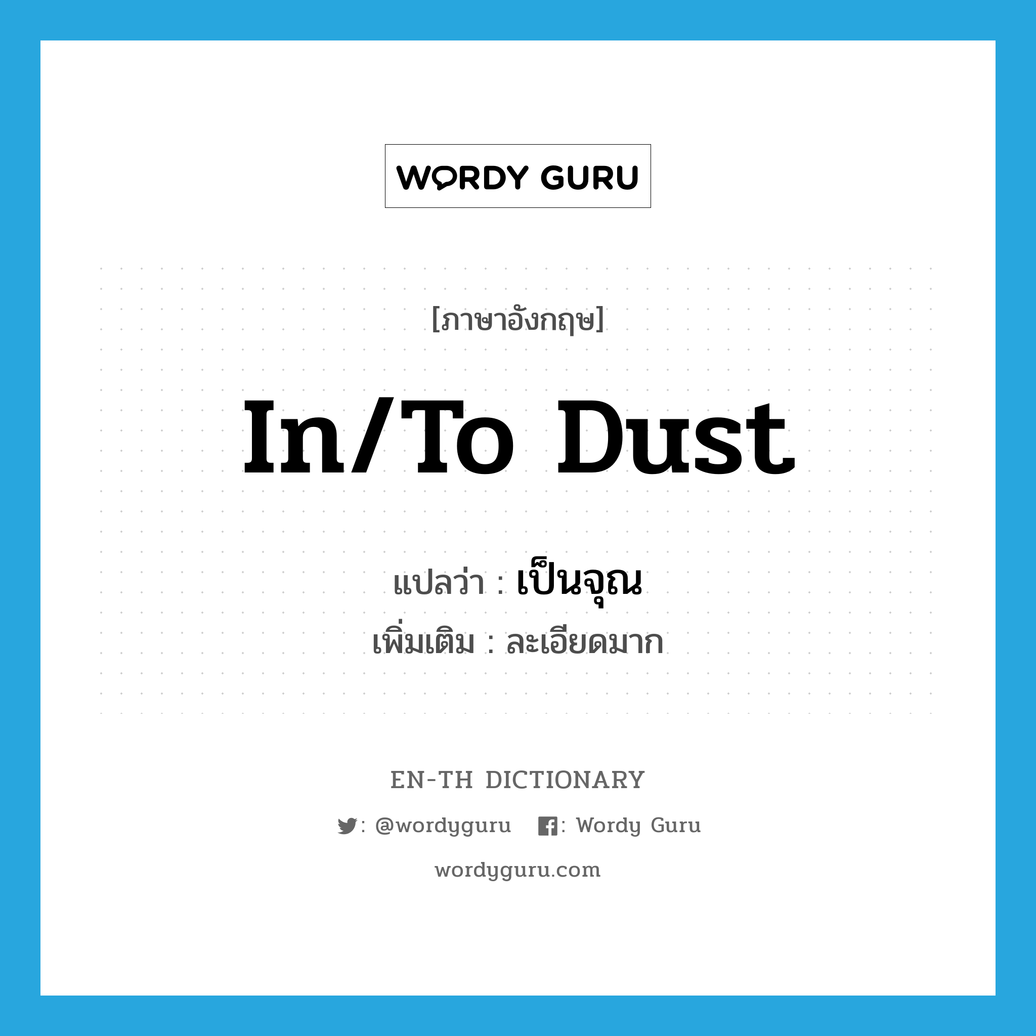 in/to dust แปลว่า?, คำศัพท์ภาษาอังกฤษ in/to dust แปลว่า เป็นจุณ ประเภท ADV เพิ่มเติม ละเอียดมาก หมวด ADV