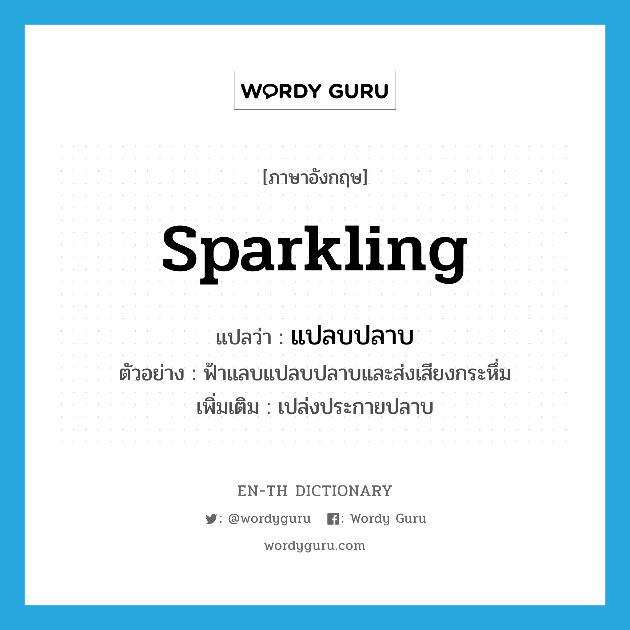 sparkling แปลว่า?, คำศัพท์ภาษาอังกฤษ sparkling แปลว่า แปลบปลาบ ประเภท ADV ตัวอย่าง ฟ้าแลบแปลบปลาบและส่งเสียงกระหึ่ม เพิ่มเติม เปล่งประกายปลาบ หมวด ADV