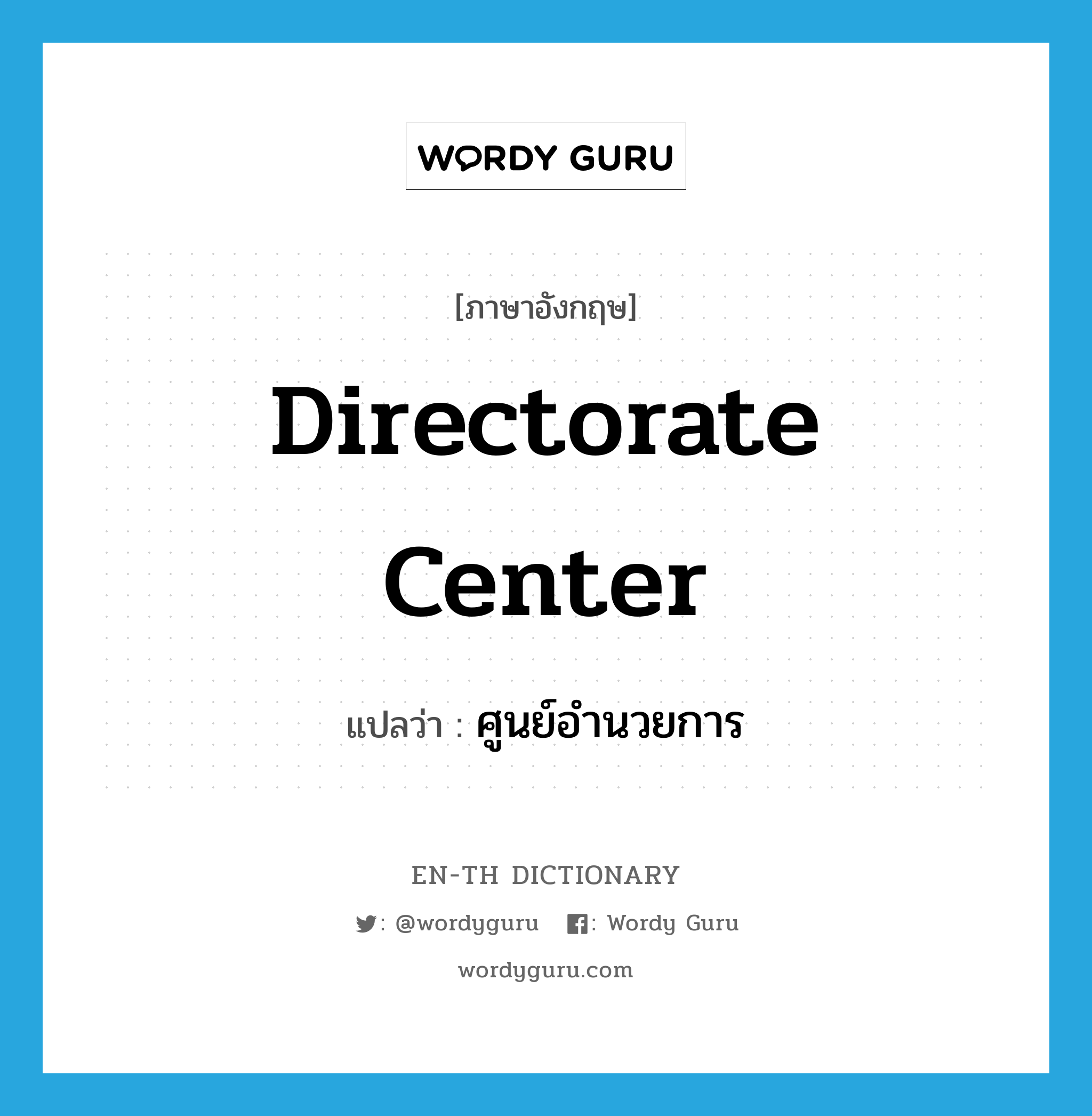 directorate center แปลว่า?, คำศัพท์ภาษาอังกฤษ directorate center แปลว่า ศูนย์อำนวยการ ประเภท N หมวด N