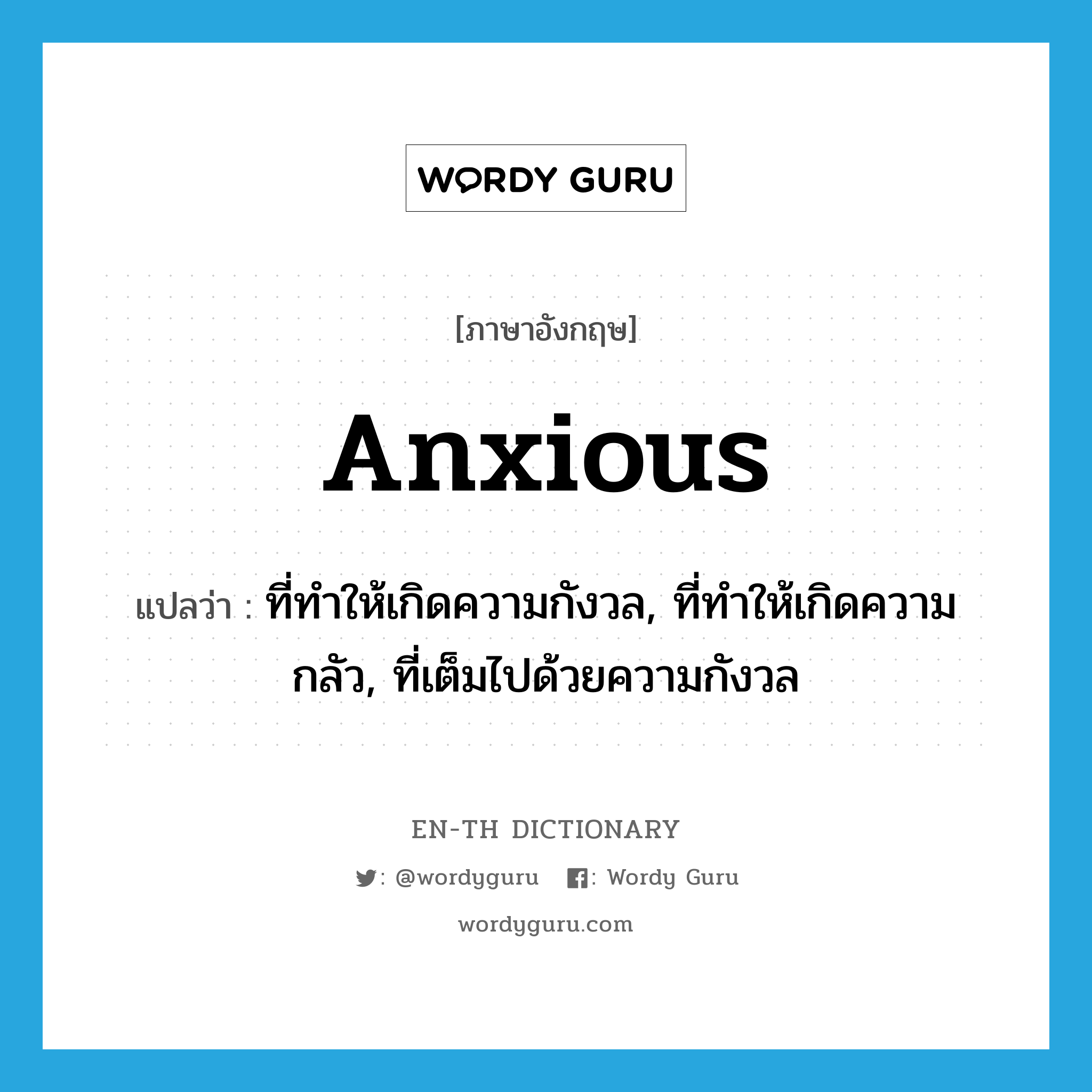 anxious แปลว่า?, คำศัพท์ภาษาอังกฤษ anxious แปลว่า ที่ทำให้เกิดความกังวล, ที่ทำให้เกิดความกลัว, ที่เต็มไปด้วยความกังวล ประเภท ADJ หมวด ADJ