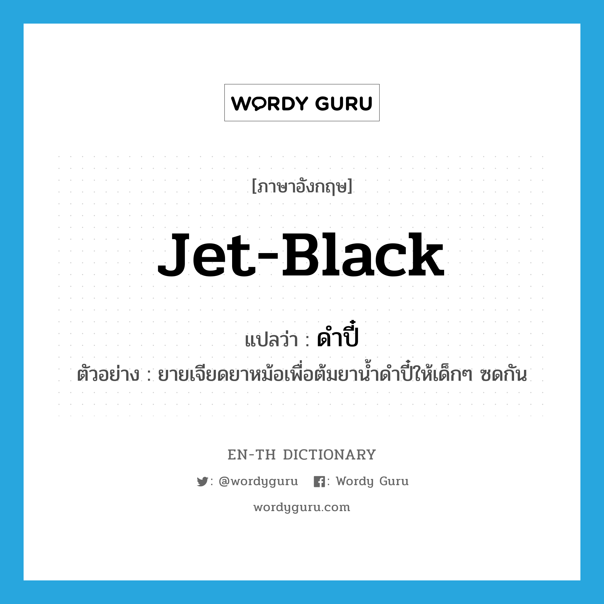 jet-black แปลว่า?, คำศัพท์ภาษาอังกฤษ jet-black แปลว่า ดำปี๋ ประเภท ADJ ตัวอย่าง ยายเจียดยาหม้อเพื่อต้มยาน้ำดำปี๋ให้เด็กๆ ซดกัน หมวด ADJ
