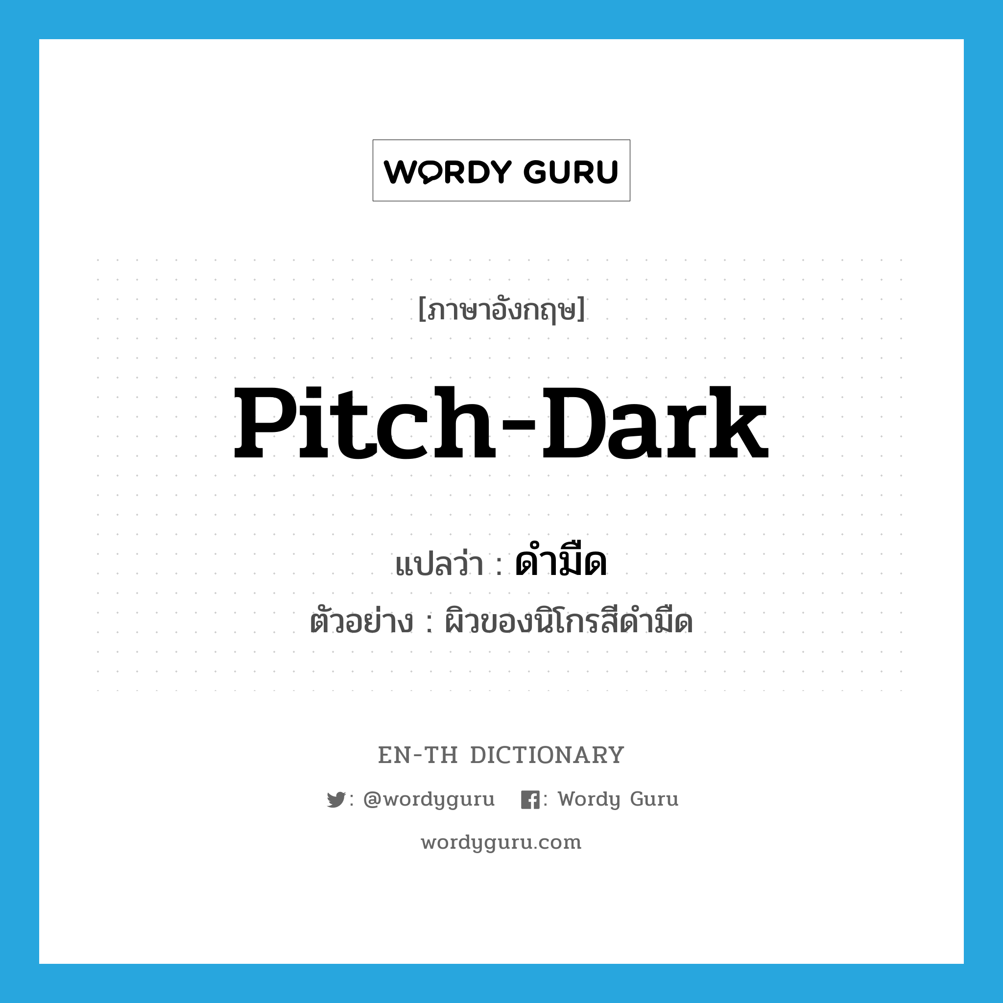 pitch-dark แปลว่า?, คำศัพท์ภาษาอังกฤษ pitch-dark แปลว่า ดำมืด ประเภท ADJ ตัวอย่าง ผิวของนิโกรสีดำมืด หมวด ADJ