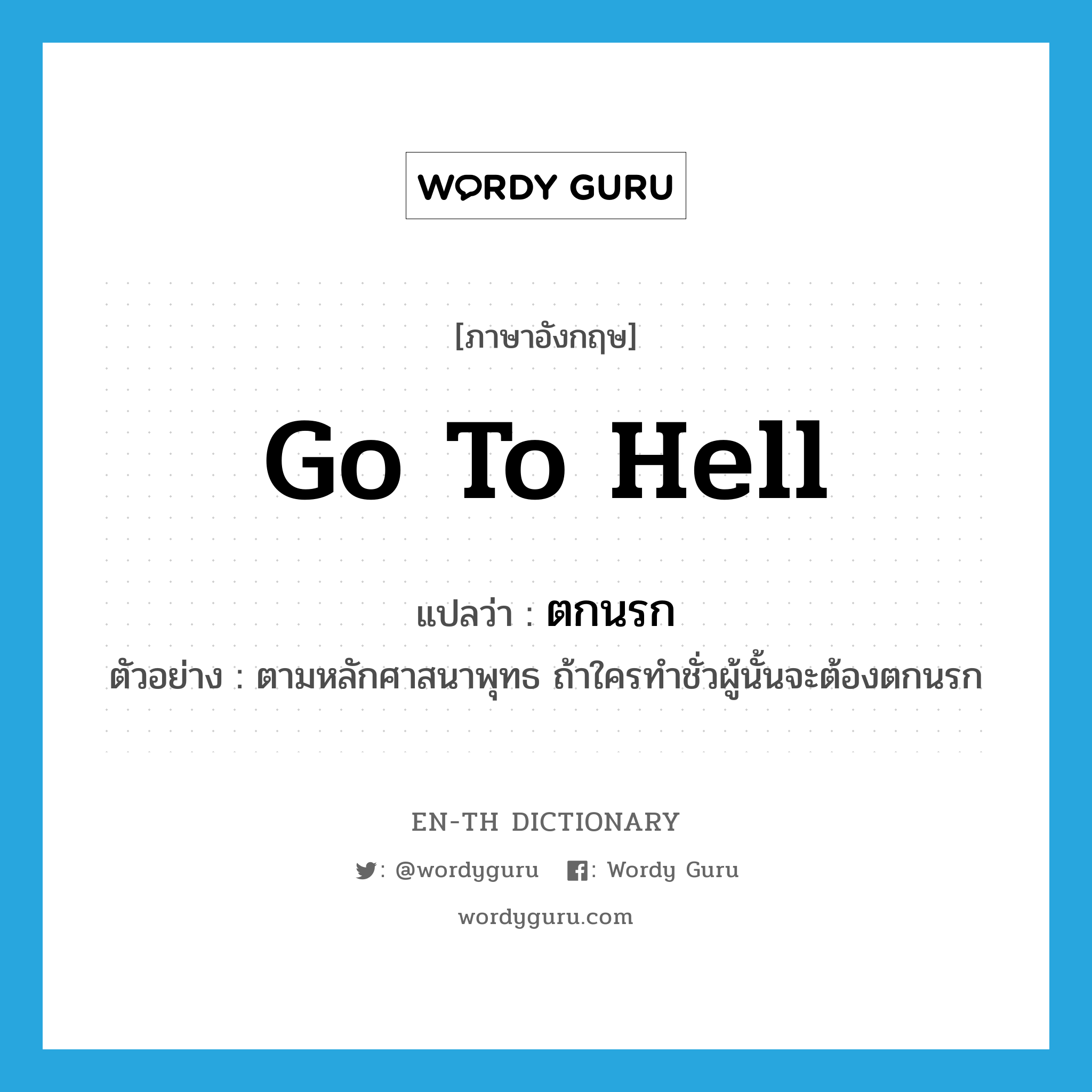 go to hell! แปลว่า?, คำศัพท์ภาษาอังกฤษ go to hell แปลว่า ตกนรก ประเภท V ตัวอย่าง ตามหลักศาสนาพุทธ ถ้าใครทำชั่วผู้นั้นจะต้องตกนรก หมวด V