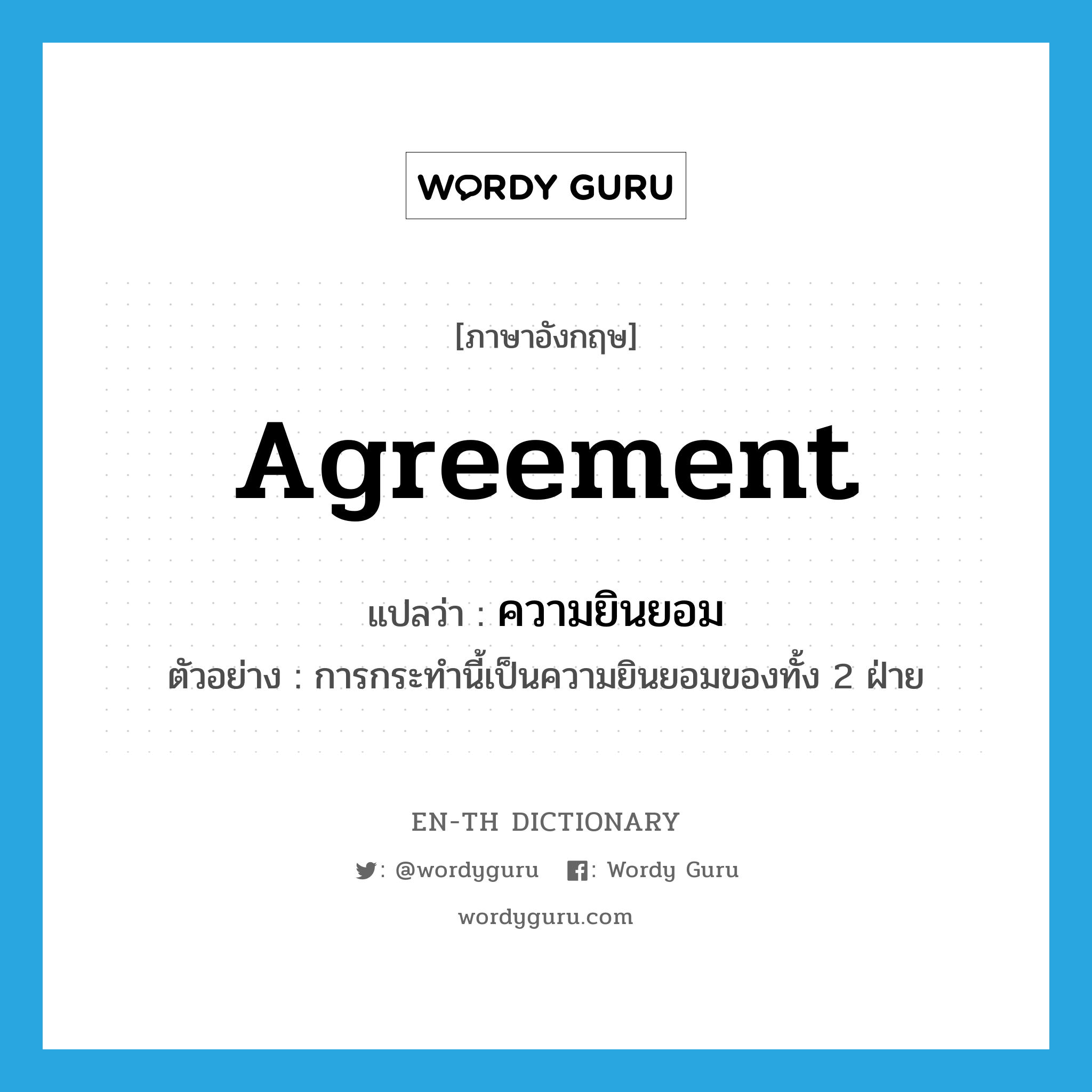 agreement แปลว่า?, คำศัพท์ภาษาอังกฤษ agreement แปลว่า ความยินยอม ประเภท N ตัวอย่าง การกระทำนี้เป็นความยินยอมของทั้ง 2 ฝ่าย หมวด N