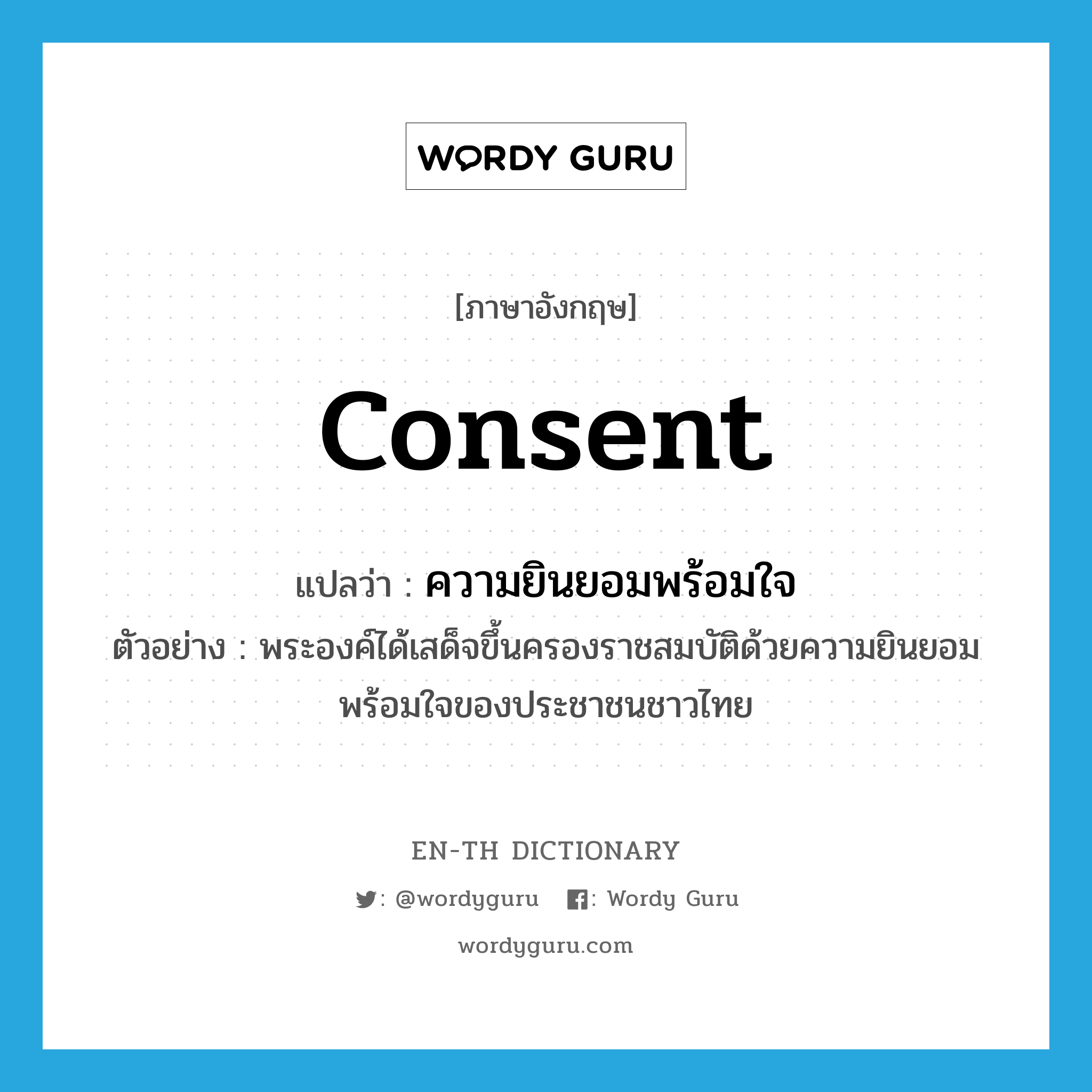 consent แปลว่า?, คำศัพท์ภาษาอังกฤษ consent แปลว่า ความยินยอมพร้อมใจ ประเภท N ตัวอย่าง พระองค์ได้เสด็จขึ้นครองราชสมบัติด้วยความยินยอมพร้อมใจของประชาชนชาวไทย หมวด N