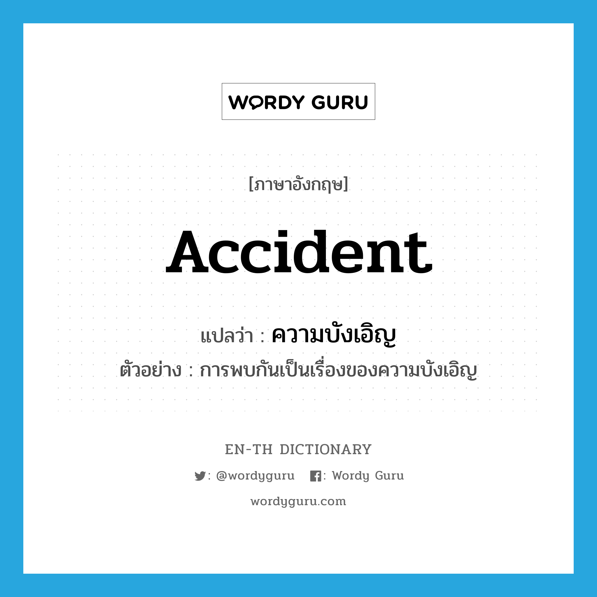 accident แปลว่า?, คำศัพท์ภาษาอังกฤษ accident แปลว่า ความบังเอิญ ประเภท N ตัวอย่าง การพบกันเป็นเรื่องของความบังเอิญ หมวด N