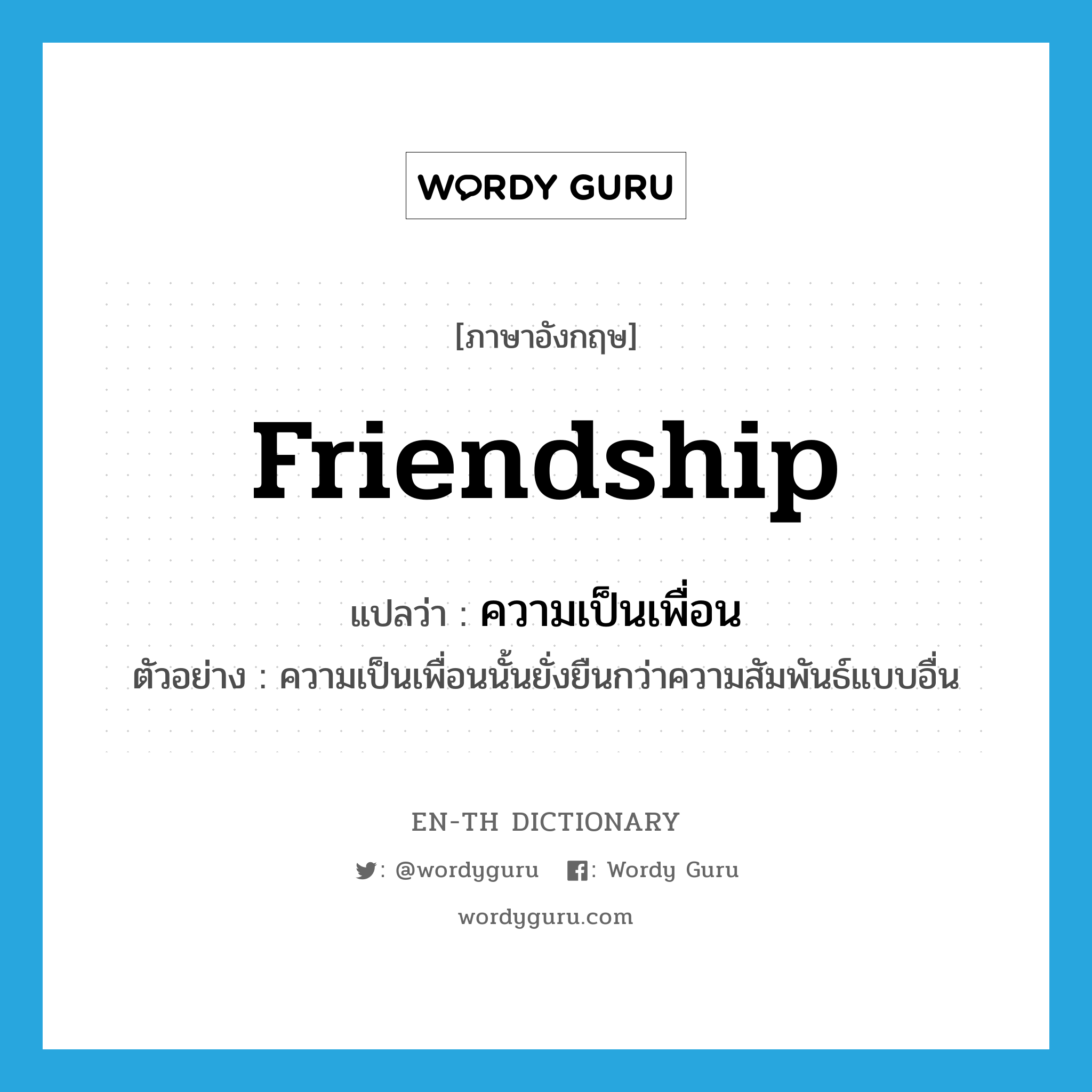 ความเป็นเพื่อน ภาษาอังกฤษ?, คำศัพท์ภาษาอังกฤษ ความเป็นเพื่อน แปลว่า friendship ประเภท N ตัวอย่าง ความเป็นเพื่อนนั้นยั่งยืนกว่าความสัมพันธ์แบบอื่น หมวด N