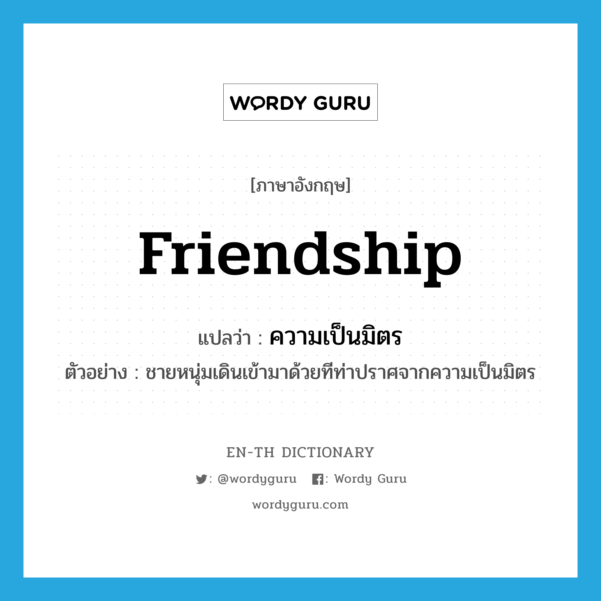 friendship แปลว่า?, คำศัพท์ภาษาอังกฤษ friendship แปลว่า ความเป็นมิตร ประเภท N ตัวอย่าง ชายหนุ่มเดินเข้ามาด้วยทีท่าปราศจากความเป็นมิตร หมวด N