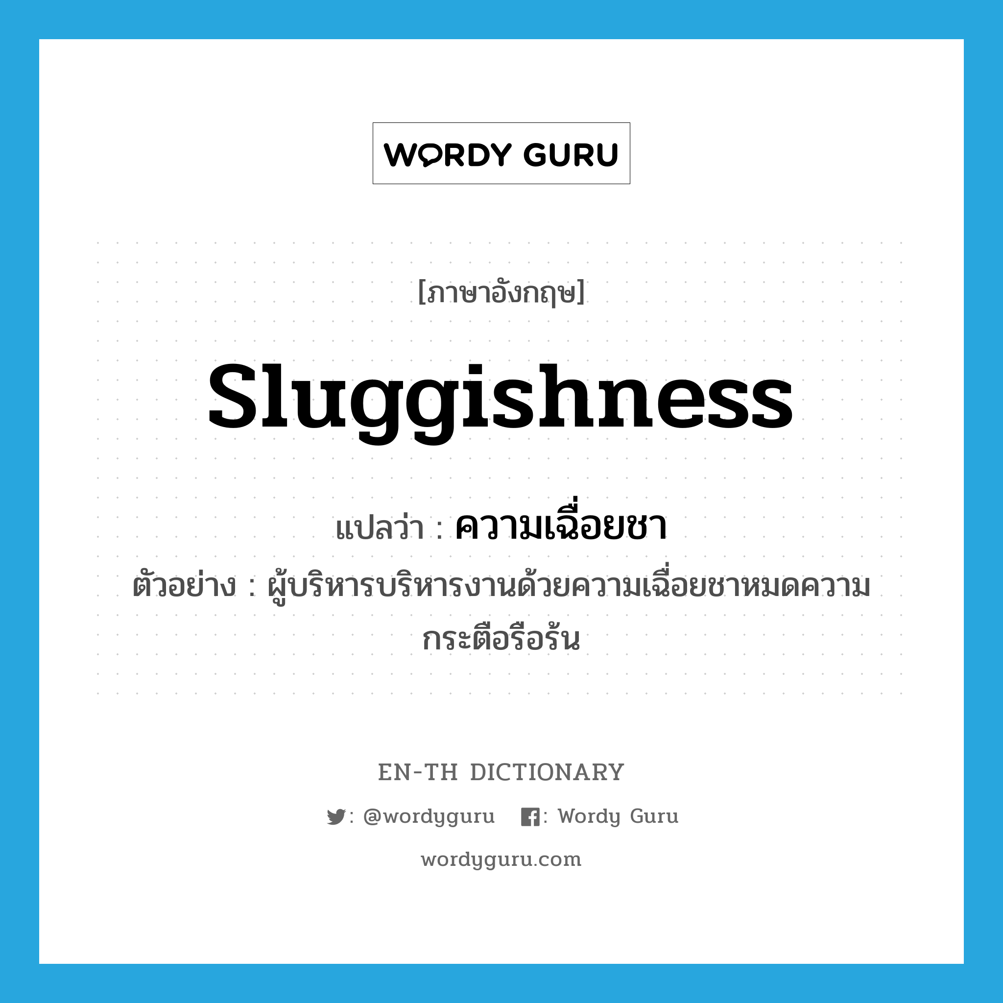 sluggishness แปลว่า?, คำศัพท์ภาษาอังกฤษ sluggishness แปลว่า ความเฉื่อยชา ประเภท N ตัวอย่าง ผู้บริหารบริหารงานด้วยความเฉื่อยชาหมดความกระตือรือร้น หมวด N