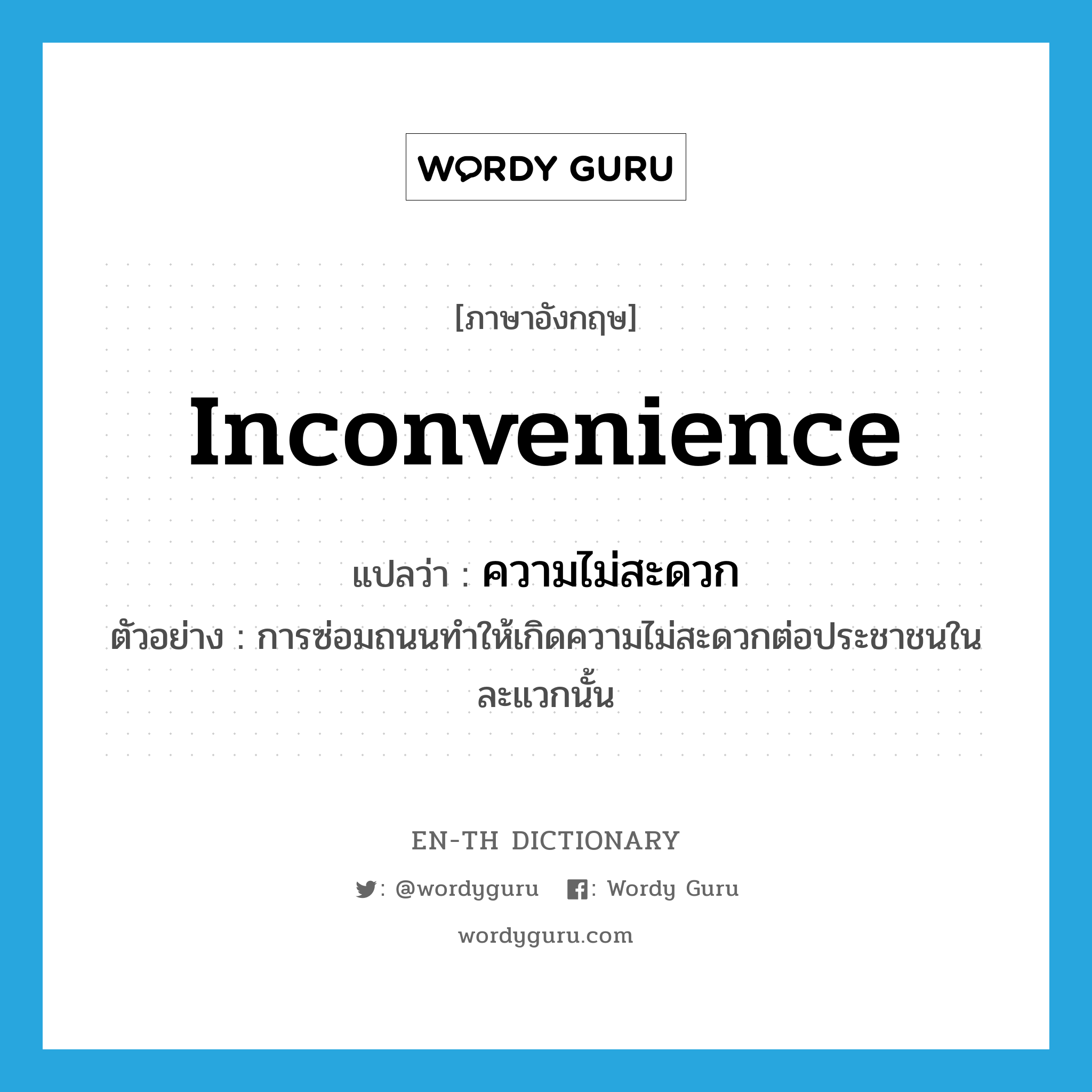 inconvenience แปลว่า?, คำศัพท์ภาษาอังกฤษ inconvenience แปลว่า ความไม่สะดวก ประเภท N ตัวอย่าง การซ่อมถนนทำให้เกิดความไม่สะดวกต่อประชาชนในละแวกนั้น หมวด N
