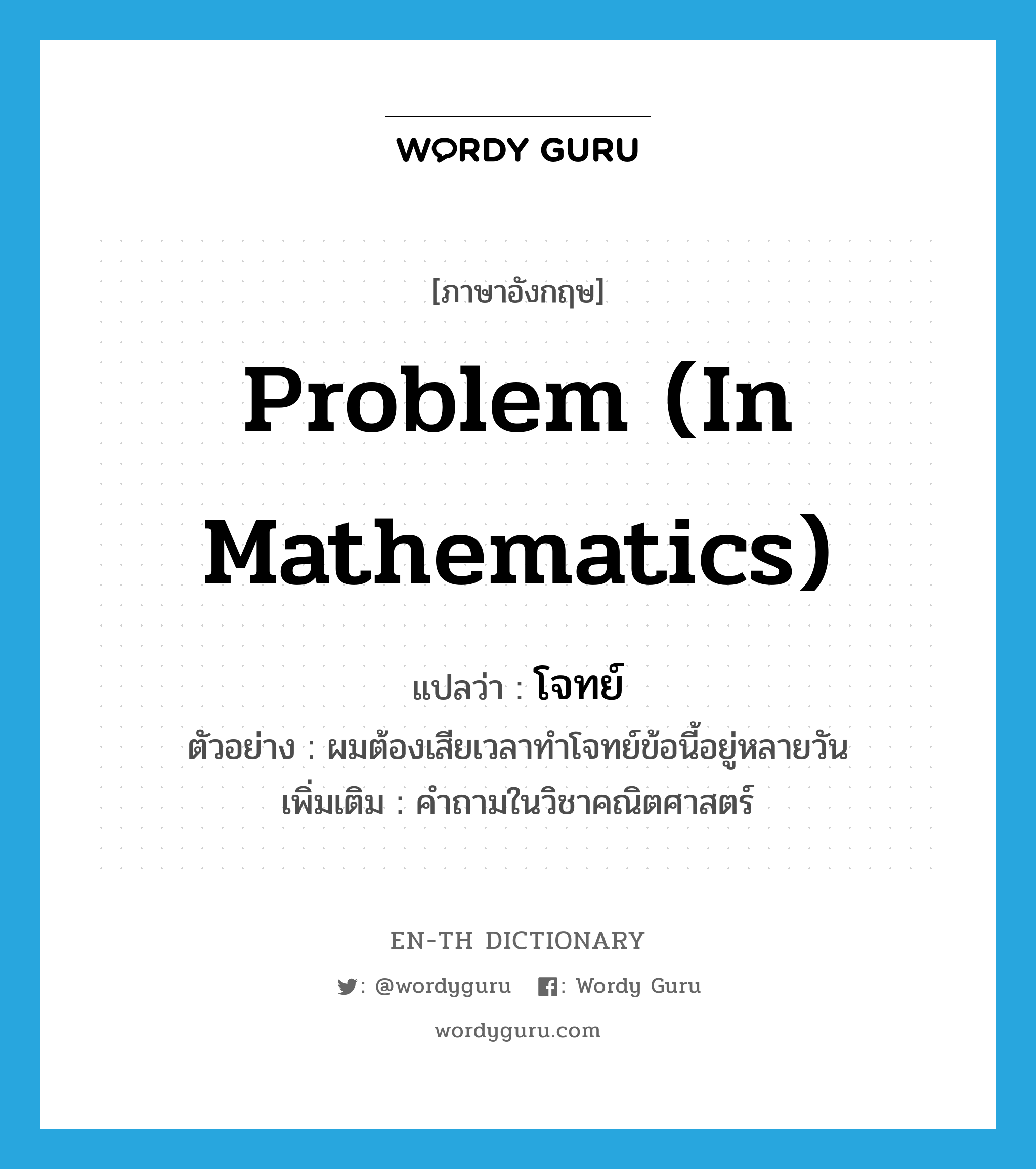 problem (in mathematics) แปลว่า?, คำศัพท์ภาษาอังกฤษ problem (in mathematics) แปลว่า โจทย์ ประเภท N ตัวอย่าง ผมต้องเสียเวลาทำโจทย์ข้อนี้อยู่หลายวัน เพิ่มเติม คำถามในวิชาคณิตศาสตร์ หมวด N