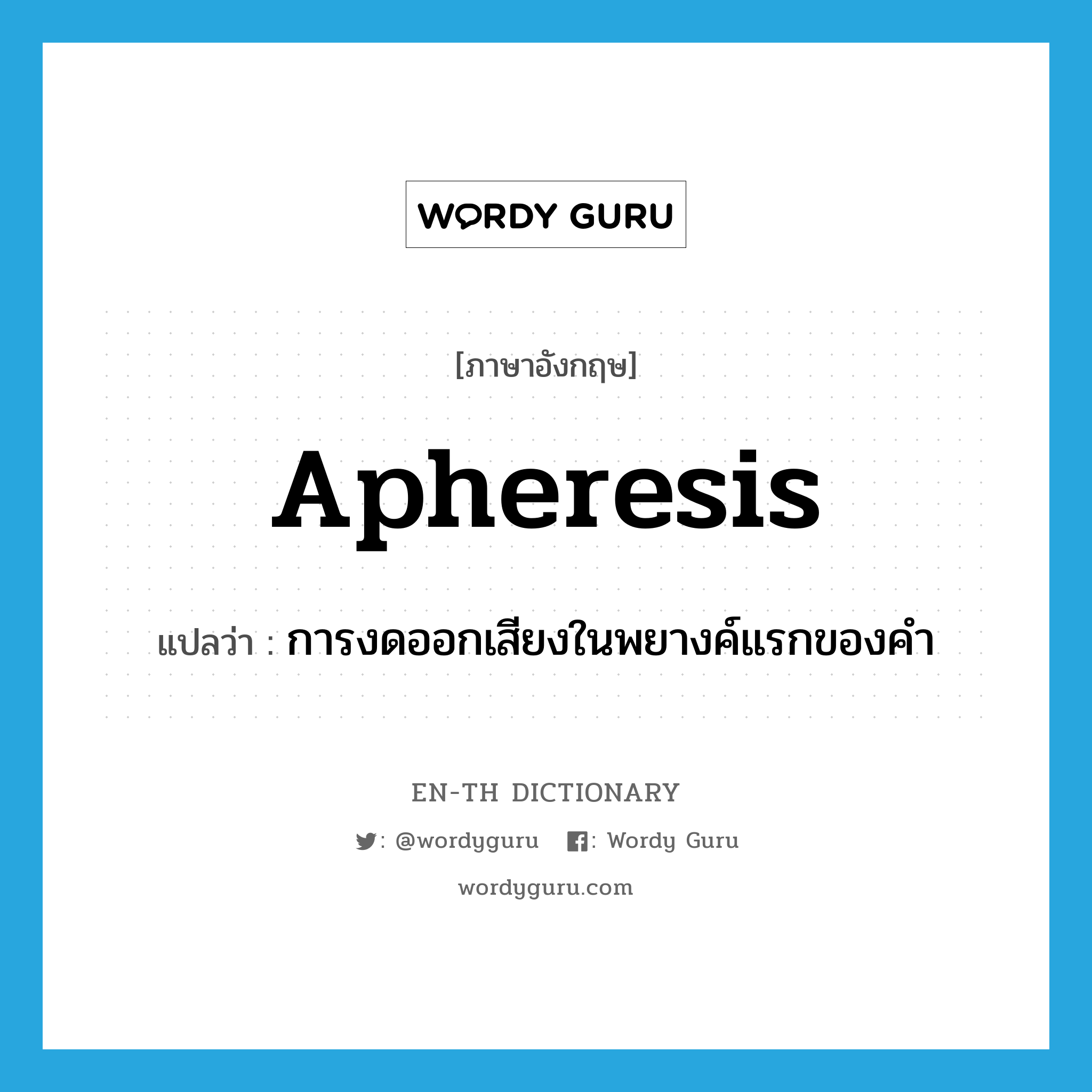 การงดออกเสียงในพยางค์แรกของคำ ภาษาอังกฤษ?, คำศัพท์ภาษาอังกฤษ การงดออกเสียงในพยางค์แรกของคำ แปลว่า apheresis ประเภท N หมวด N