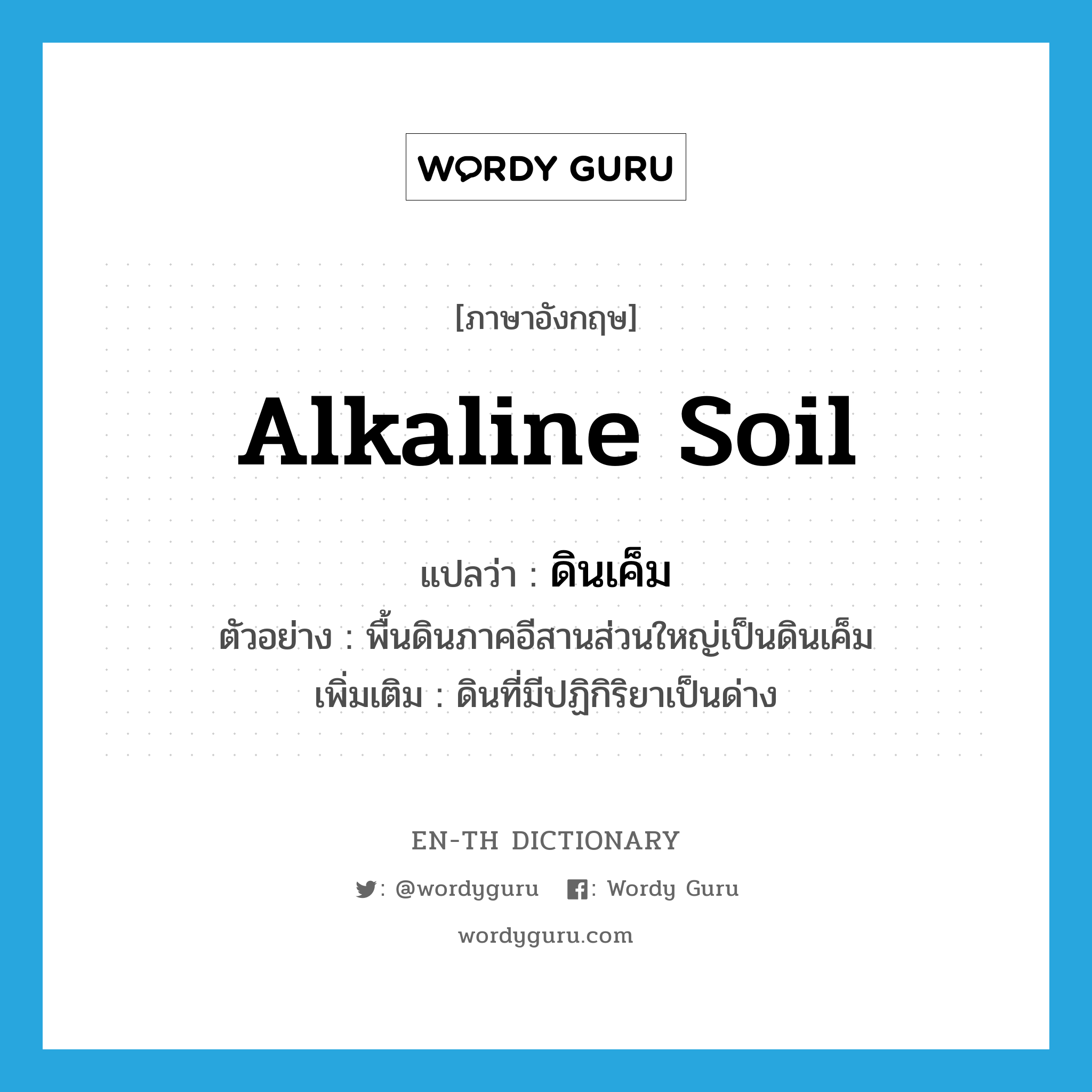 alkaline soil แปลว่า?, คำศัพท์ภาษาอังกฤษ alkaline soil แปลว่า ดินเค็ม ประเภท N ตัวอย่าง พื้นดินภาคอีสานส่วนใหญ่เป็นดินเค็ม เพิ่มเติม ดินที่มีปฏิกิริยาเป็นด่าง หมวด N