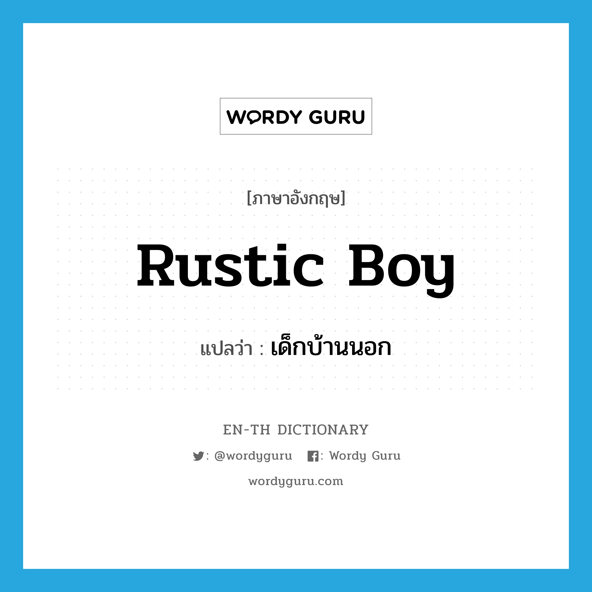 rustic boy แปลว่า?, คำศัพท์ภาษาอังกฤษ rustic boy แปลว่า เด็กบ้านนอก ประเภท N หมวด N