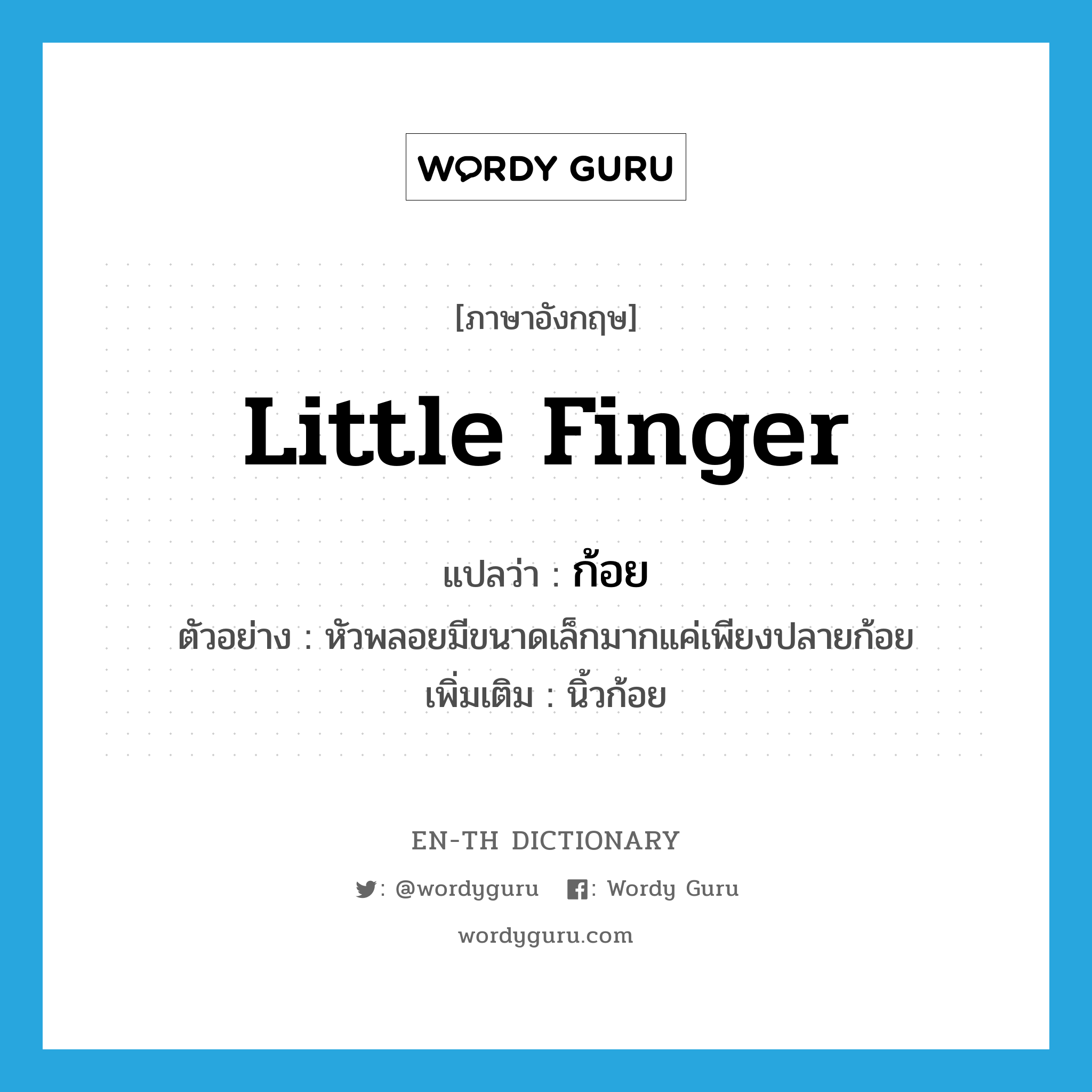 little finger แปลว่า?, คำศัพท์ภาษาอังกฤษ little finger แปลว่า ก้อย ประเภท N ตัวอย่าง หัวพลอยมีขนาดเล็กมากแค่เพียงปลายก้อย เพิ่มเติม นิ้วก้อย หมวด N