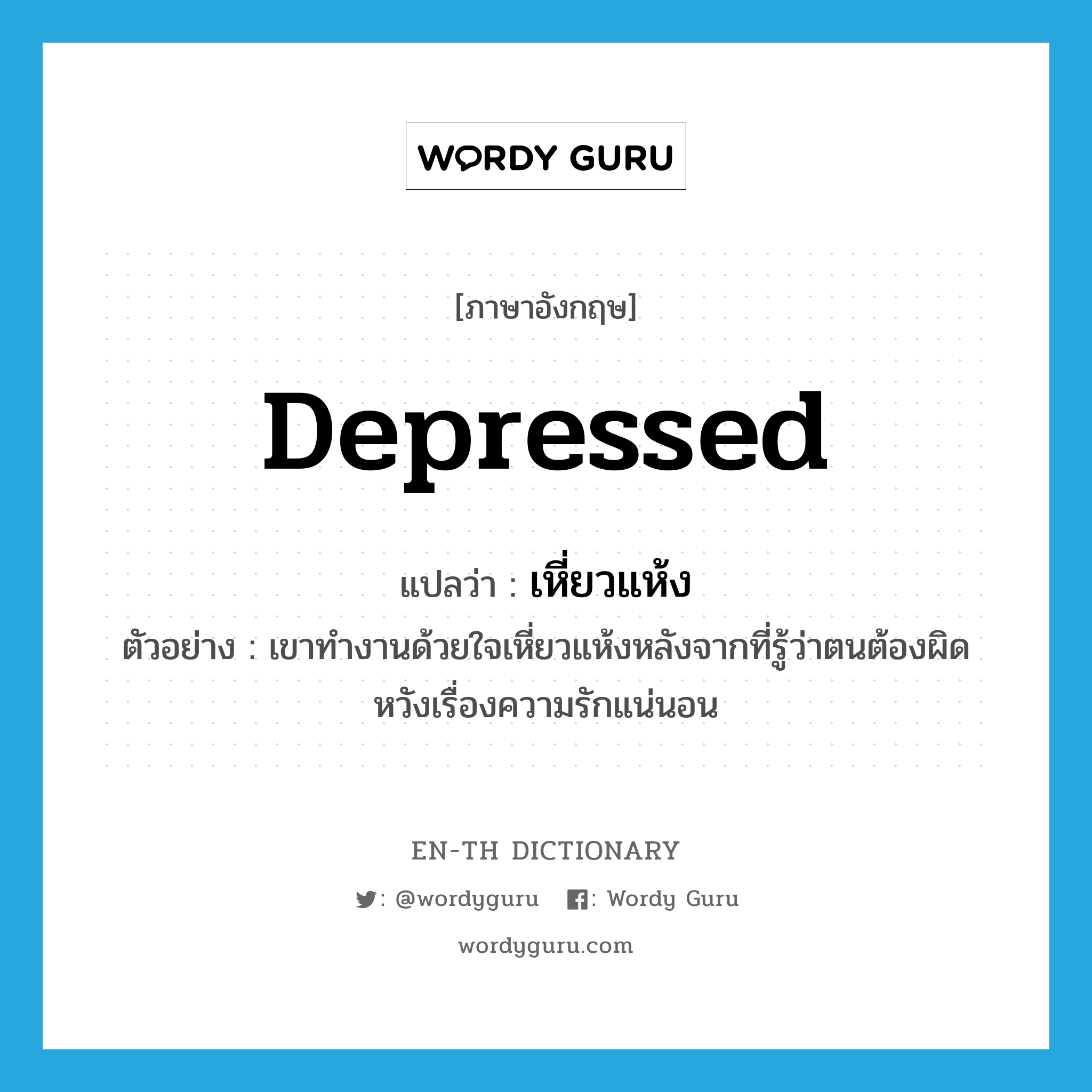 depressed แปลว่า?, คำศัพท์ภาษาอังกฤษ depressed แปลว่า เหี่ยวแห้ง ประเภท ADJ ตัวอย่าง เขาทำงานด้วยใจเหี่ยวแห้งหลังจากที่รู้ว่าตนต้องผิดหวังเรื่องความรักแน่นอน หมวด ADJ