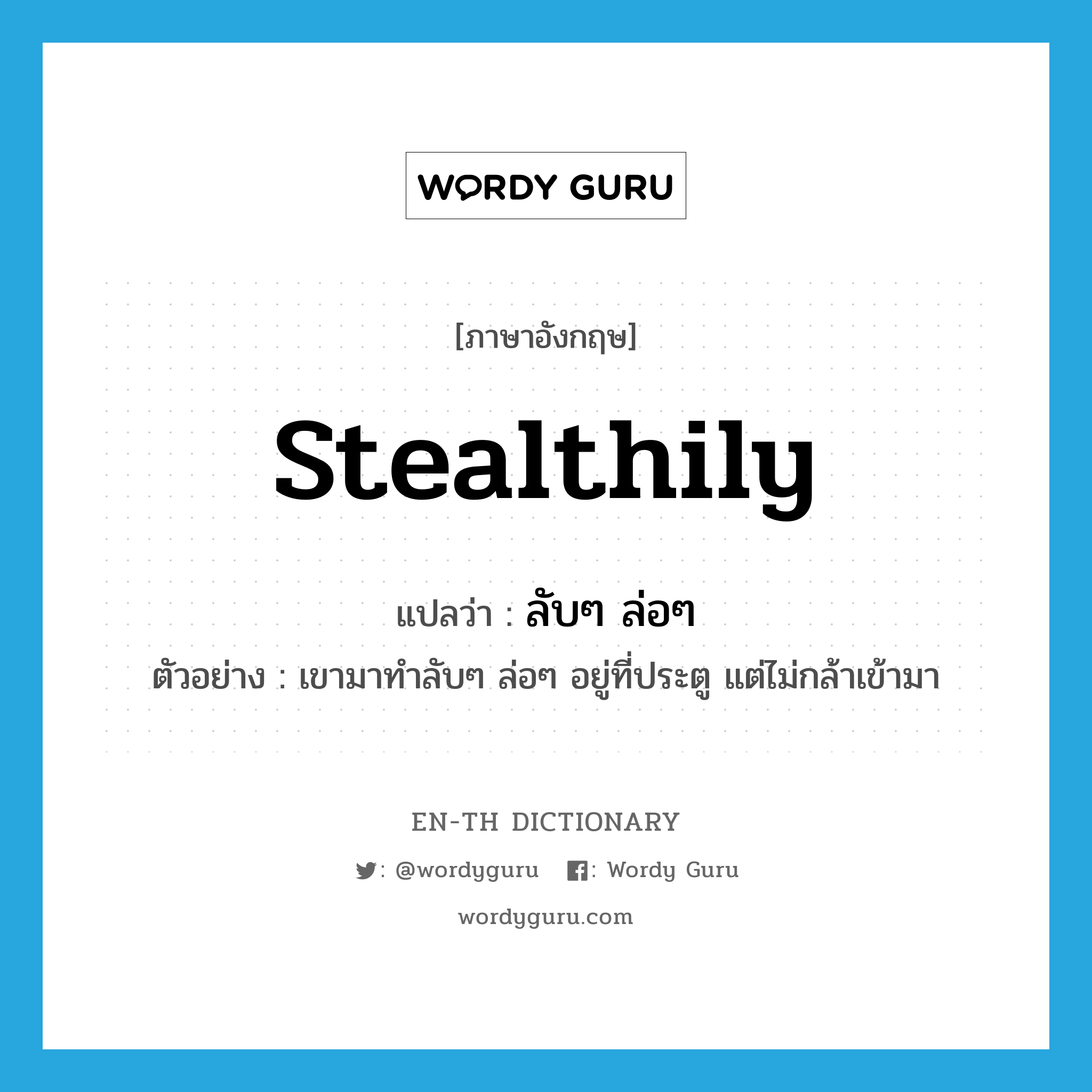 stealthily แปลว่า?, คำศัพท์ภาษาอังกฤษ stealthily แปลว่า ลับๆ ล่อๆ ประเภท ADV ตัวอย่าง เขามาทำลับๆ ล่อๆ อยู่ที่ประตู แต่ไม่กล้าเข้ามา หมวด ADV
