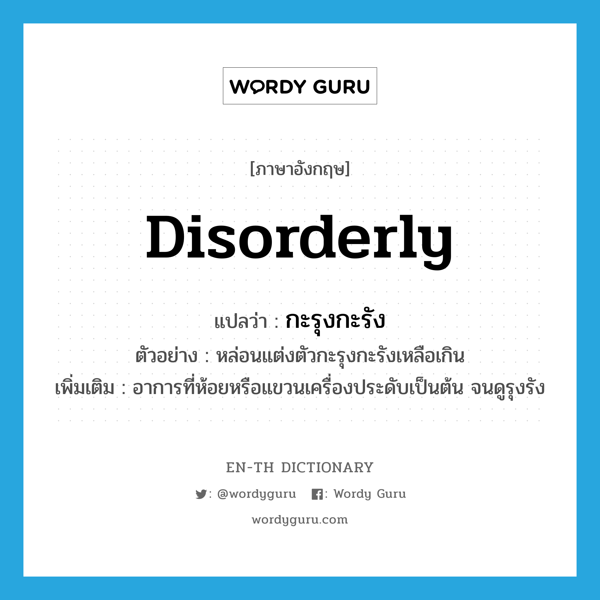 disorderly แปลว่า?, คำศัพท์ภาษาอังกฤษ disorderly แปลว่า กะรุงกะรัง ประเภท ADV ตัวอย่าง หล่อนแต่งตัวกะรุงกะรังเหลือเกิน เพิ่มเติม อาการที่ห้อยหรือแขวนเครื่องประดับเป็นต้น จนดูรุงรัง หมวด ADV