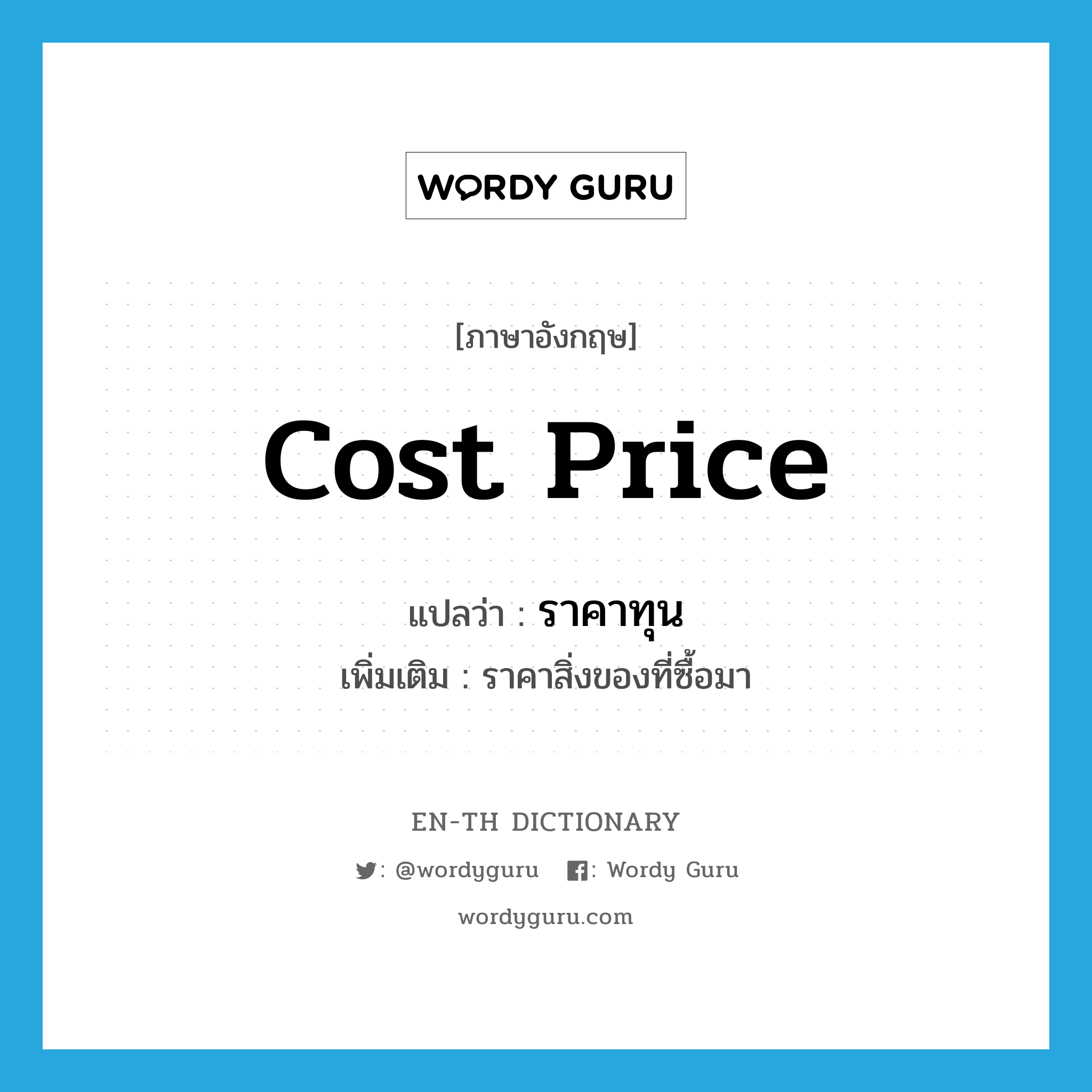 cost price แปลว่า?, คำศัพท์ภาษาอังกฤษ cost price แปลว่า ราคาทุน ประเภท N เพิ่มเติม ราคาสิ่งของที่ซื้อมา หมวด N