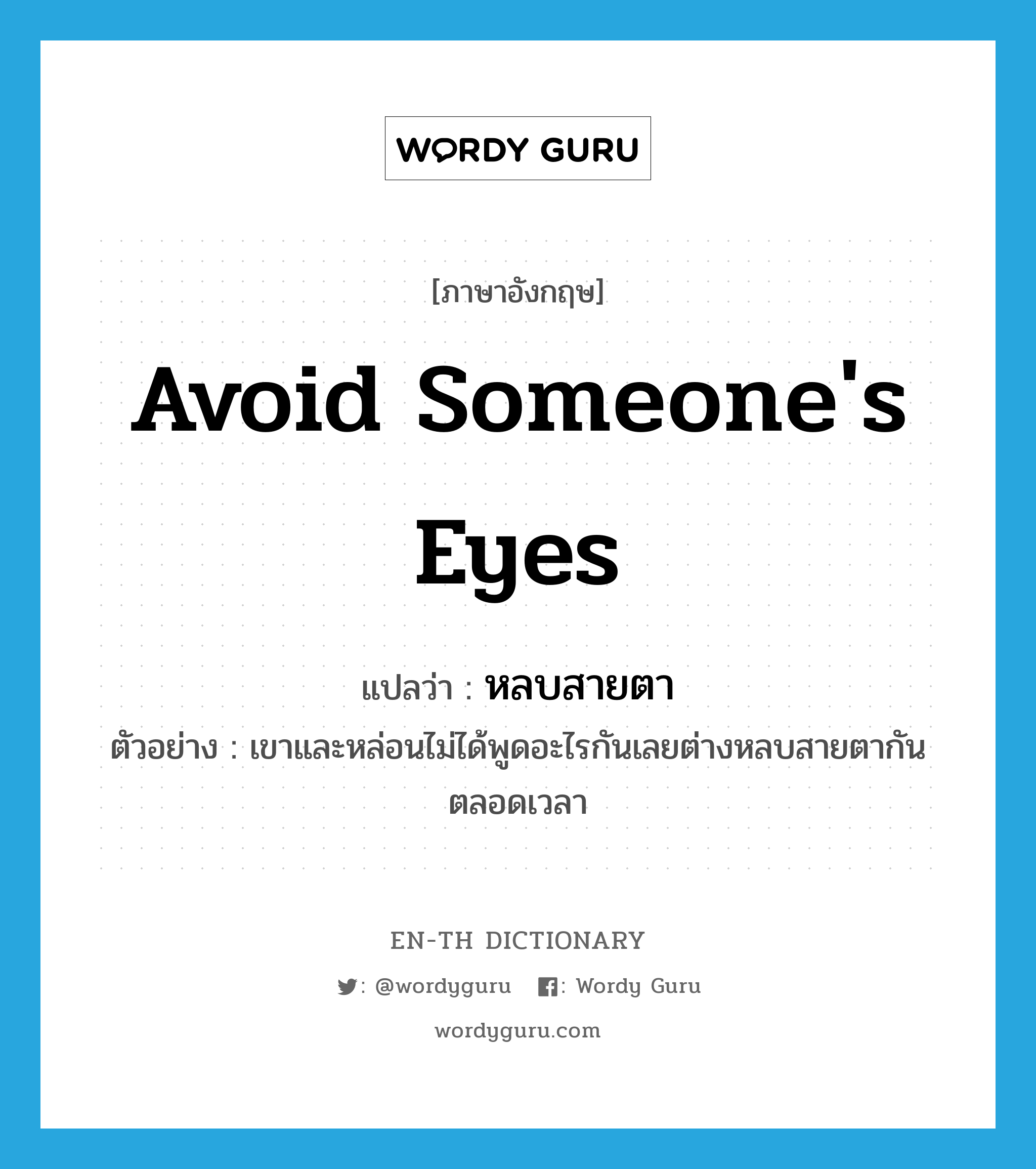 avoid someone's eyes แปลว่า?, คำศัพท์ภาษาอังกฤษ avoid someone's eyes แปลว่า หลบสายตา ประเภท V ตัวอย่าง เขาและหล่อนไม่ได้พูดอะไรกันเลยต่างหลบสายตากันตลอดเวลา หมวด V