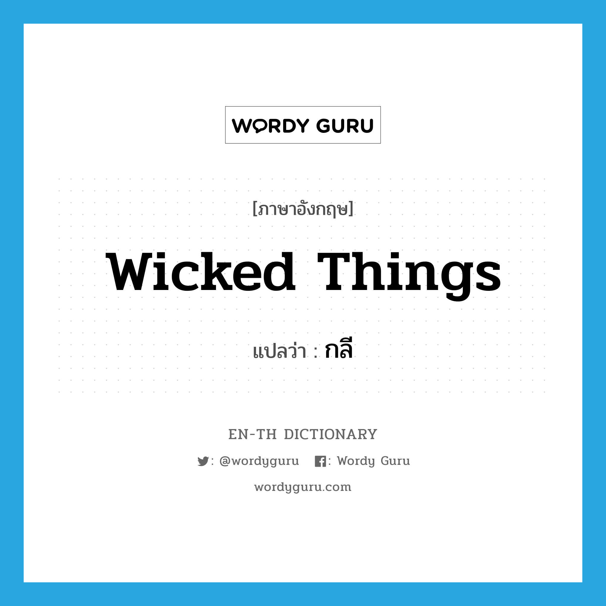 wicked things แปลว่า?, คำศัพท์ภาษาอังกฤษ wicked things แปลว่า กลี ประเภท N หมวด N