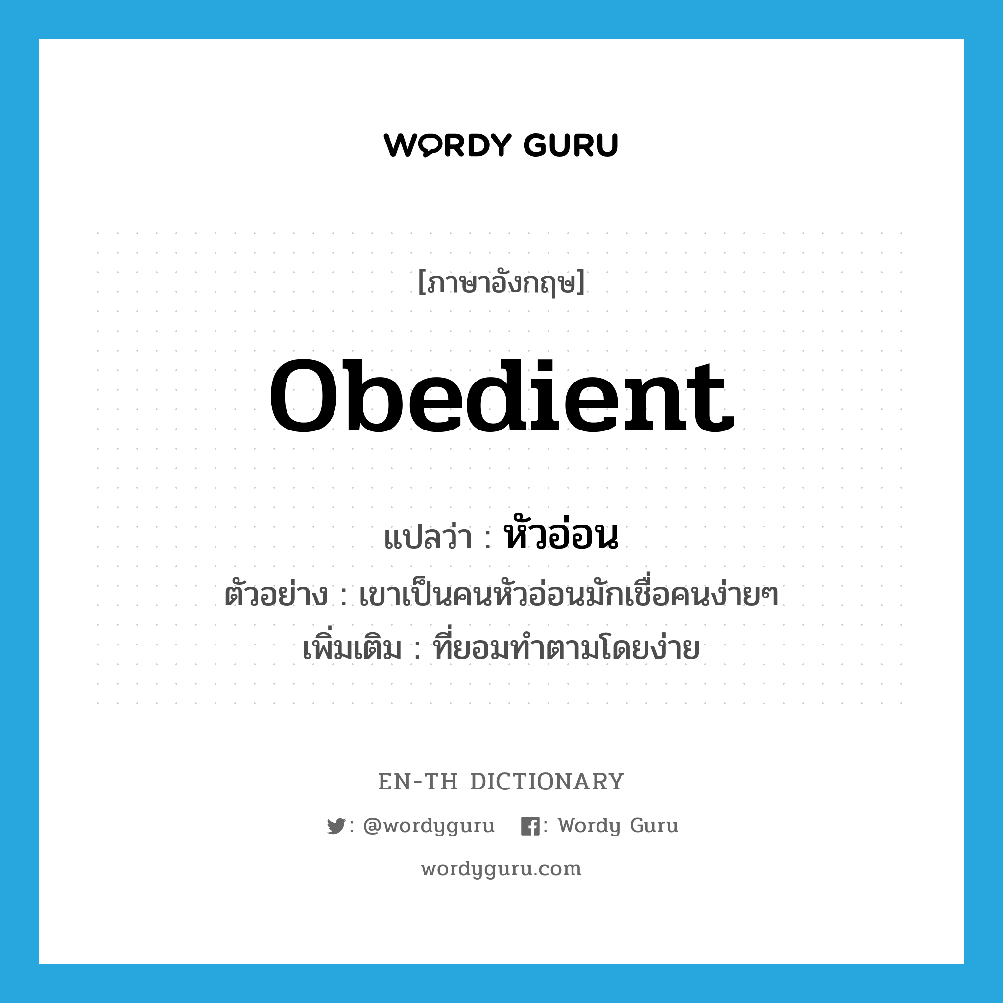 obedient แปลว่า?, คำศัพท์ภาษาอังกฤษ obedient แปลว่า หัวอ่อน ประเภท ADJ ตัวอย่าง เขาเป็นคนหัวอ่อนมักเชื่อคนง่ายๆ เพิ่มเติม ที่ยอมทำตามโดยง่าย หมวด ADJ
