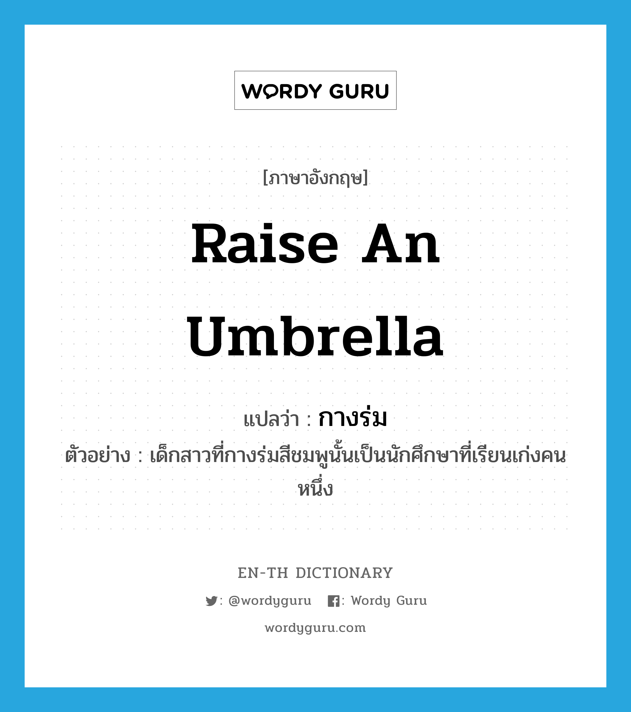 raise an umbrella แปลว่า?, คำศัพท์ภาษาอังกฤษ raise an umbrella แปลว่า กางร่ม ประเภท V ตัวอย่าง เด็กสาวที่กางร่มสีชมพูนั้นเป็นนักศึกษาที่เรียนเก่งคนหนึ่ง หมวด V