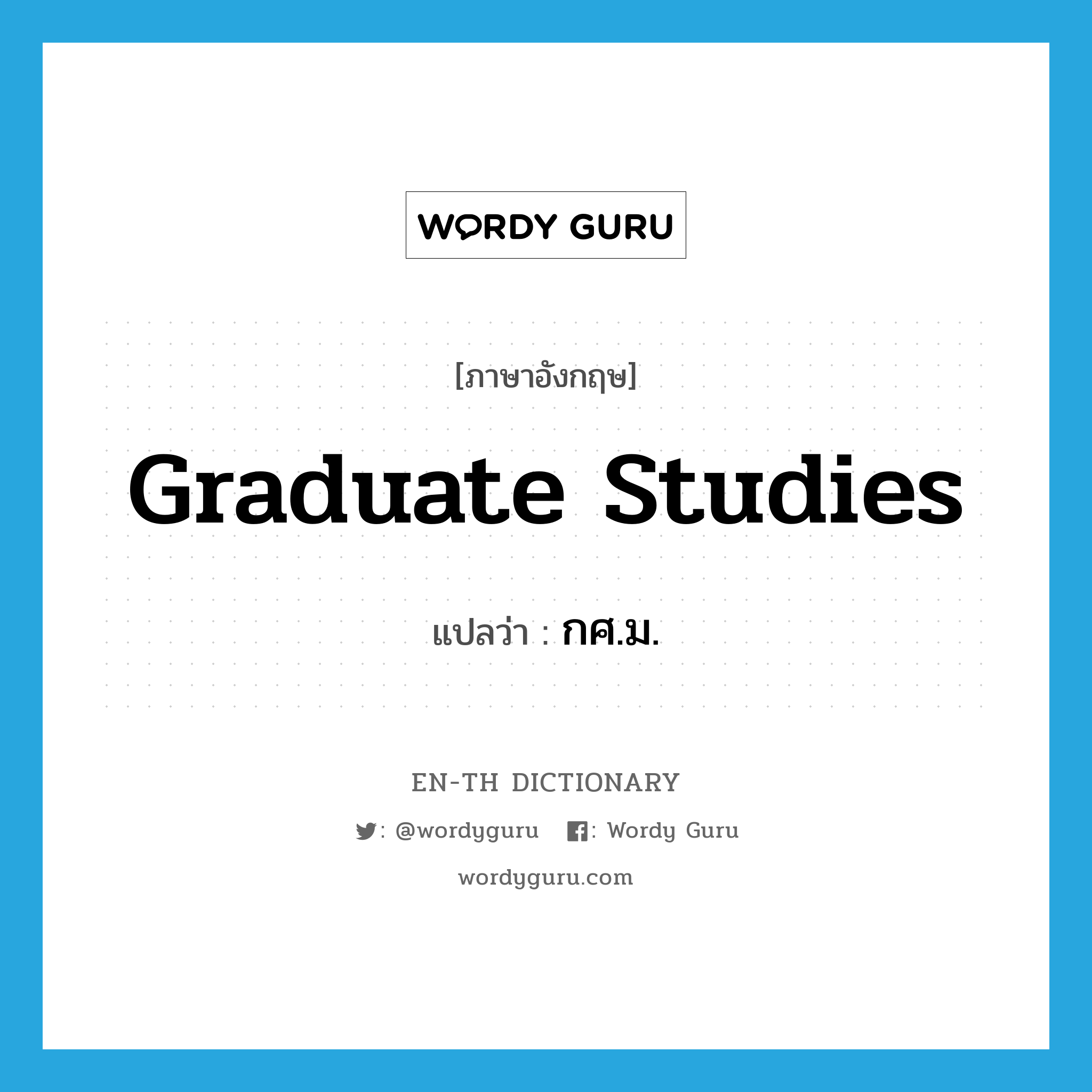 graduate studies แปลว่า?, คำศัพท์ภาษาอังกฤษ graduate studies แปลว่า กศ.ม. ประเภท N หมวด N