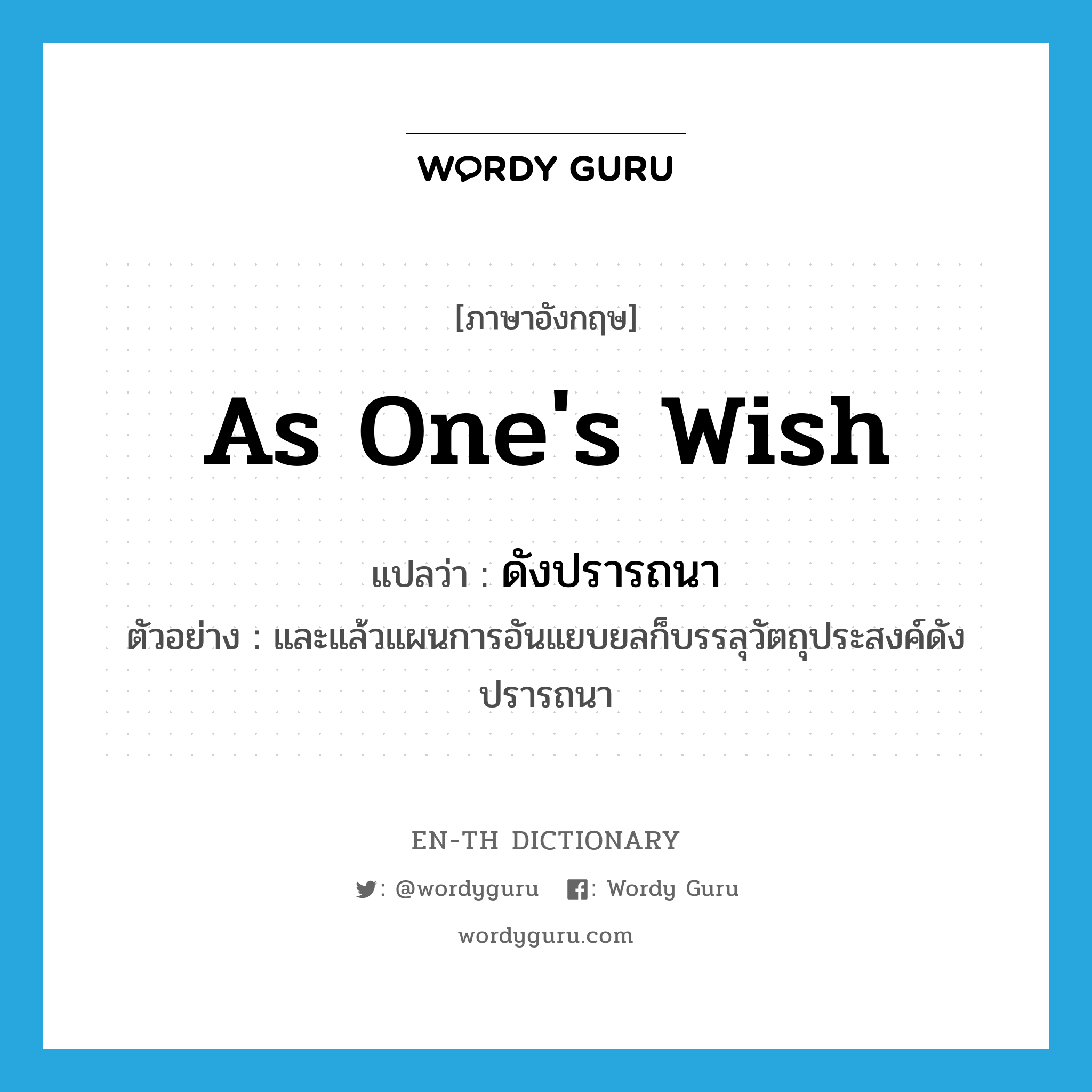 as one's wish แปลว่า?, คำศัพท์ภาษาอังกฤษ as one's wish แปลว่า ดังปรารถนา ประเภท ADV ตัวอย่าง และแล้วแผนการอันแยบยลก็บรรลุวัตถุประสงค์ดังปรารถนา หมวด ADV