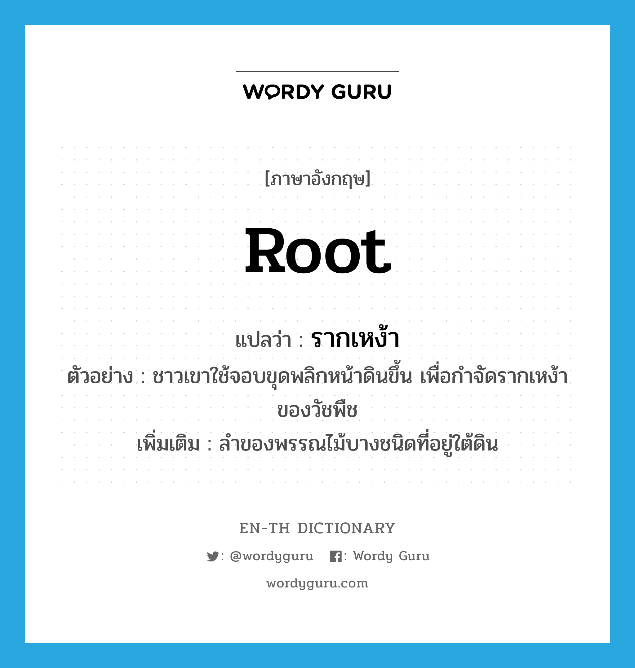 root แปลว่า?, คำศัพท์ภาษาอังกฤษ root แปลว่า รากเหง้า ประเภท N ตัวอย่าง ชาวเขาใช้จอบขุดพลิกหน้าดินขึ้น เพื่อกำจัดรากเหง้าของวัชพืช เพิ่มเติม ลำของพรรณไม้บางชนิดที่อยู่ใต้ดิน หมวด N