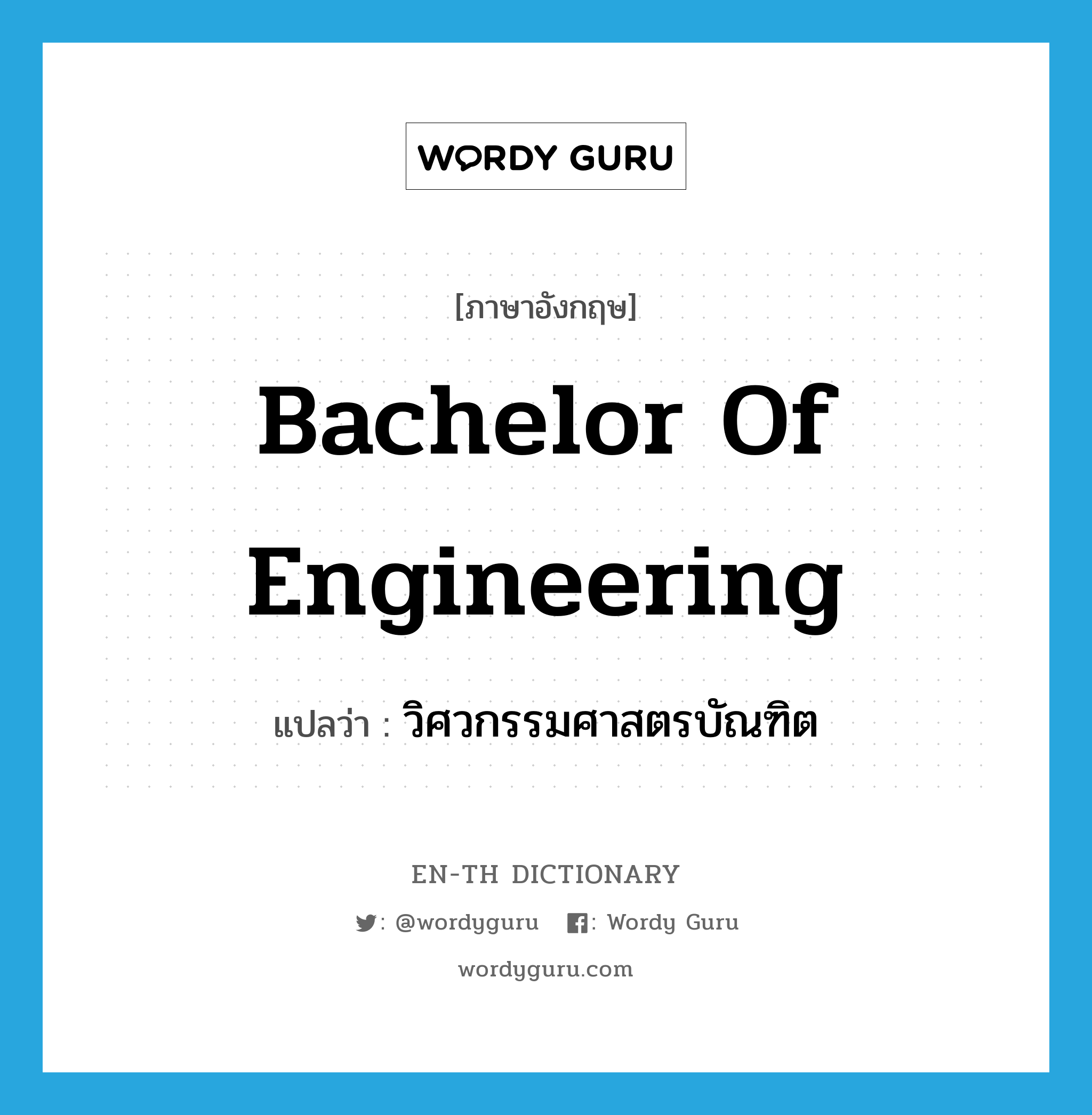 วิศวกรรมศาสตรบัณฑิต ภาษาอังกฤษ?, คำศัพท์ภาษาอังกฤษ วิศวกรรมศาสตรบัณฑิต แปลว่า Bachelor of Engineering ประเภท N หมวด N