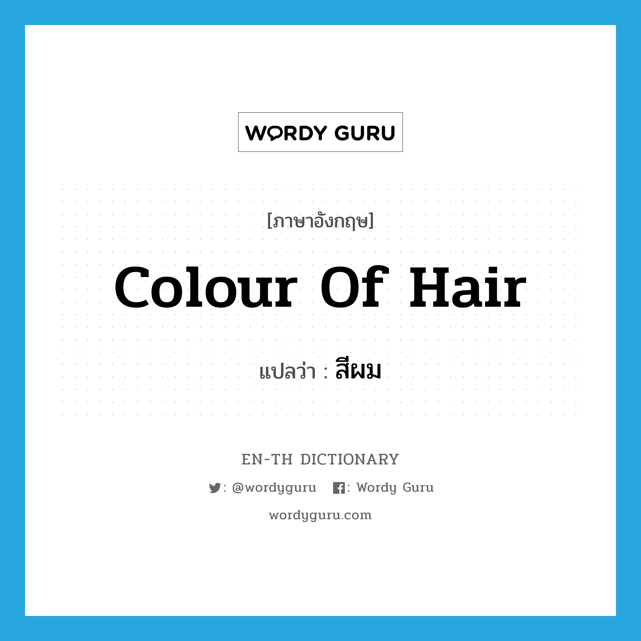 colour of hair แปลว่า?, คำศัพท์ภาษาอังกฤษ colour of hair แปลว่า สีผม ประเภท N หมวด N
