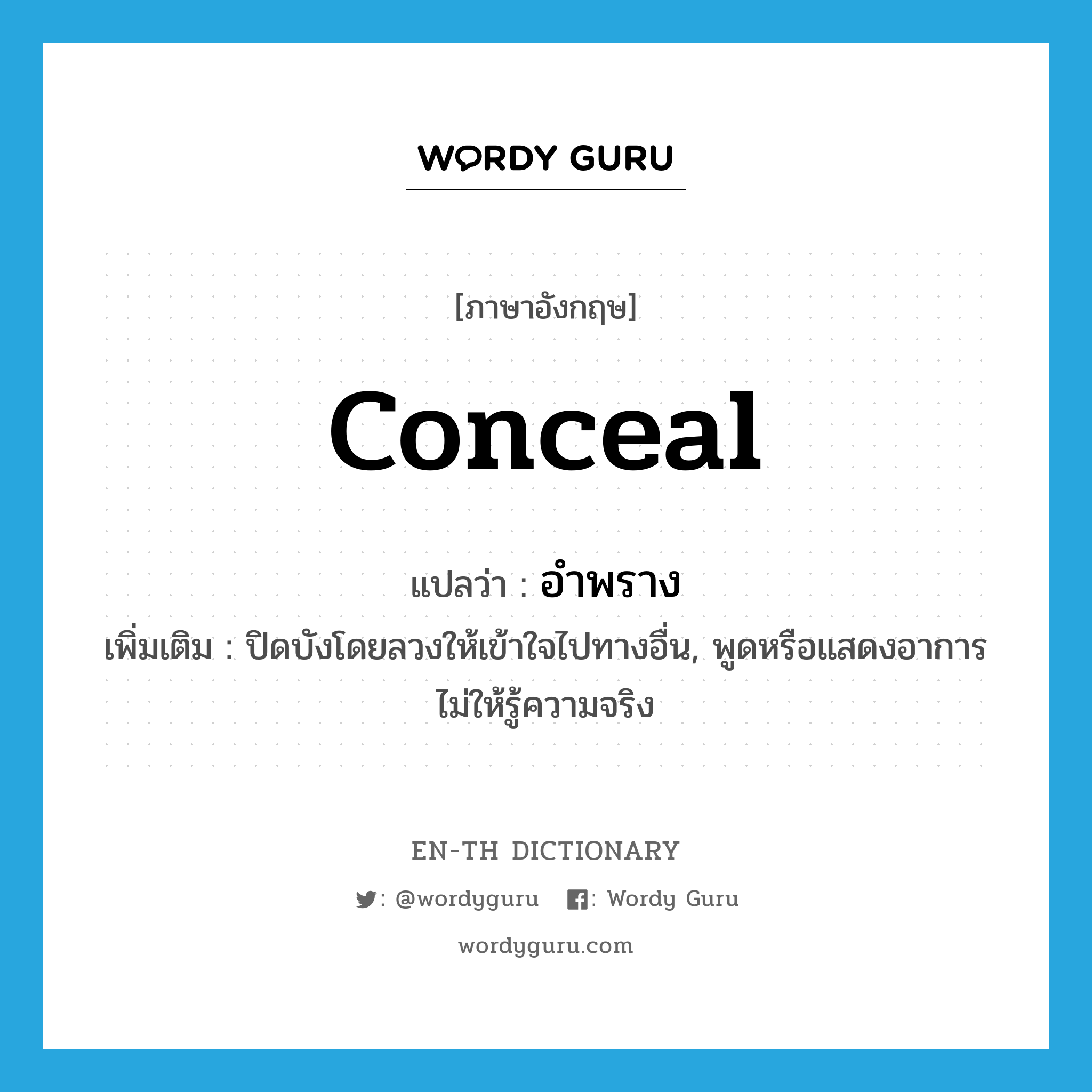 conceal แปลว่า?, คำศัพท์ภาษาอังกฤษ conceal แปลว่า อำพราง ประเภท V เพิ่มเติม ปิดบังโดยลวงให้เข้าใจไปทางอื่น, พูดหรือแสดงอาการไม่ให้รู้ความจริง หมวด V