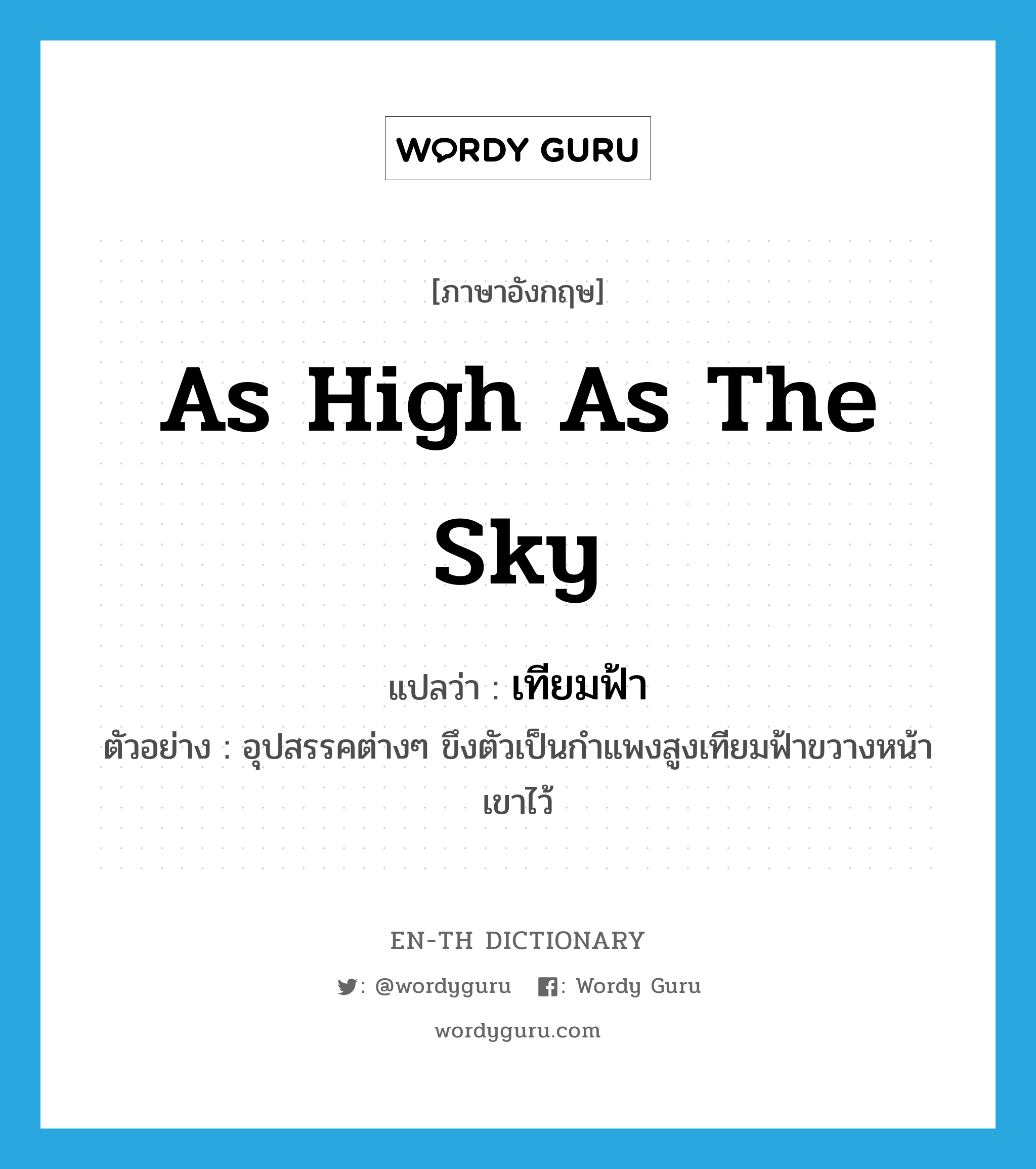 as high as the sky แปลว่า?, คำศัพท์ภาษาอังกฤษ as high as the sky แปลว่า เทียมฟ้า ประเภท ADV ตัวอย่าง อุปสรรคต่างๆ ขึงตัวเป็นกำแพงสูงเทียมฟ้าขวางหน้าเขาไว้ หมวด ADV