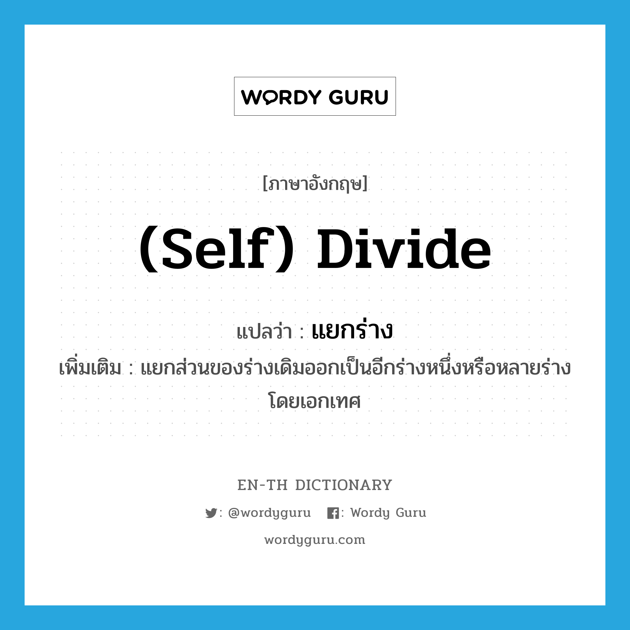 (self) divide แปลว่า?, คำศัพท์ภาษาอังกฤษ (self) divide แปลว่า แยกร่าง ประเภท V เพิ่มเติม แยกส่วนของร่างเดิมออกเป็นอีกร่างหนึ่งหรือหลายร่างโดยเอกเทศ หมวด V