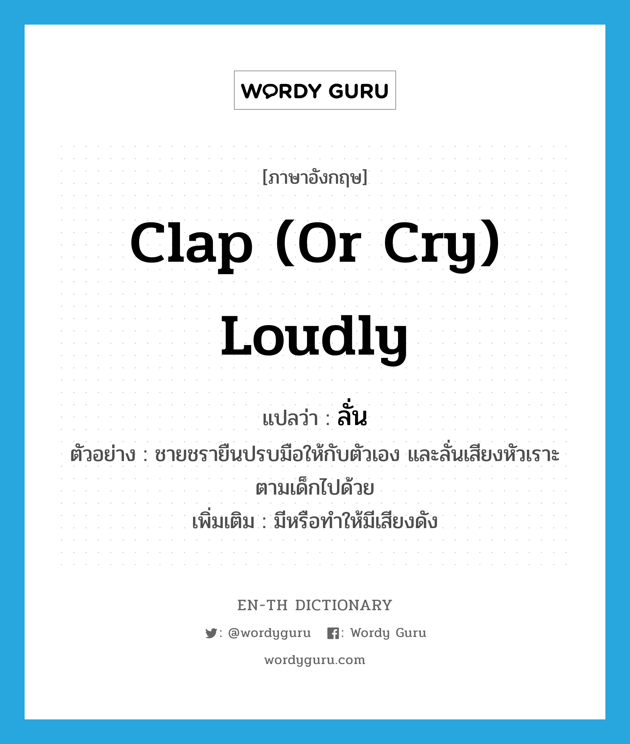 clap (or cry) loudly แปลว่า?, คำศัพท์ภาษาอังกฤษ clap (or cry) loudly แปลว่า ลั่น ประเภท V ตัวอย่าง ชายชรายืนปรบมือให้กับตัวเอง และลั่นเสียงหัวเราะตามเด็กไปด้วย เพิ่มเติม มีหรือทำให้มีเสียงดัง หมวด V