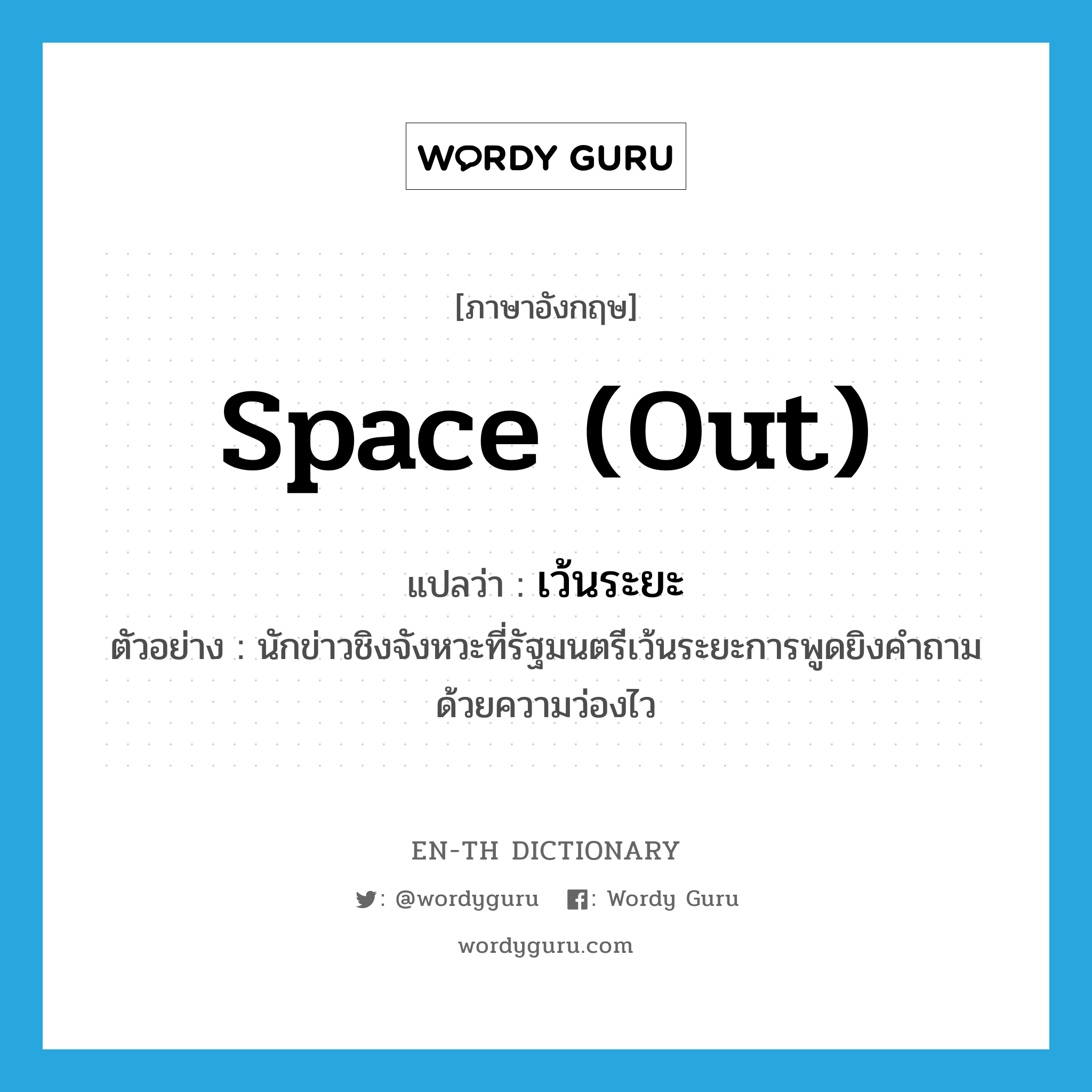 space out แปลว่า?, คำศัพท์ภาษาอังกฤษ space (out) แปลว่า เว้นระยะ ประเภท V ตัวอย่าง นักข่าวชิงจังหวะที่รัฐมนตรีเว้นระยะการพูดยิงคำถามด้วยความว่องไว หมวด V