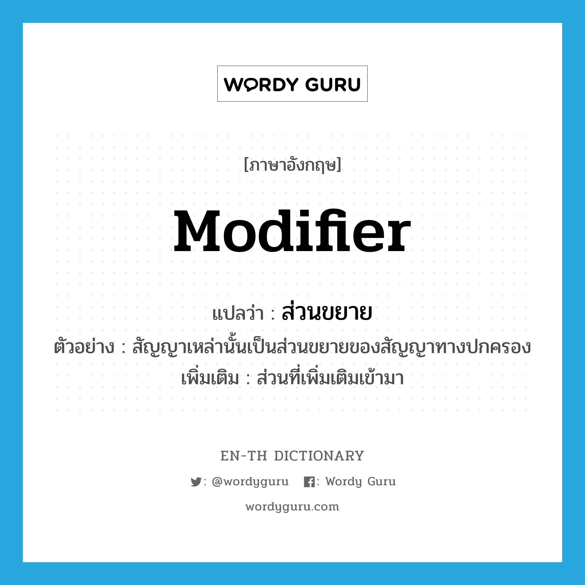 modifier แปลว่า?, คำศัพท์ภาษาอังกฤษ modifier แปลว่า ส่วนขยาย ประเภท N ตัวอย่าง สัญญาเหล่านั้นเป็นส่วนขยายของสัญญาทางปกครอง เพิ่มเติม ส่วนที่เพิ่มเติมเข้ามา หมวด N