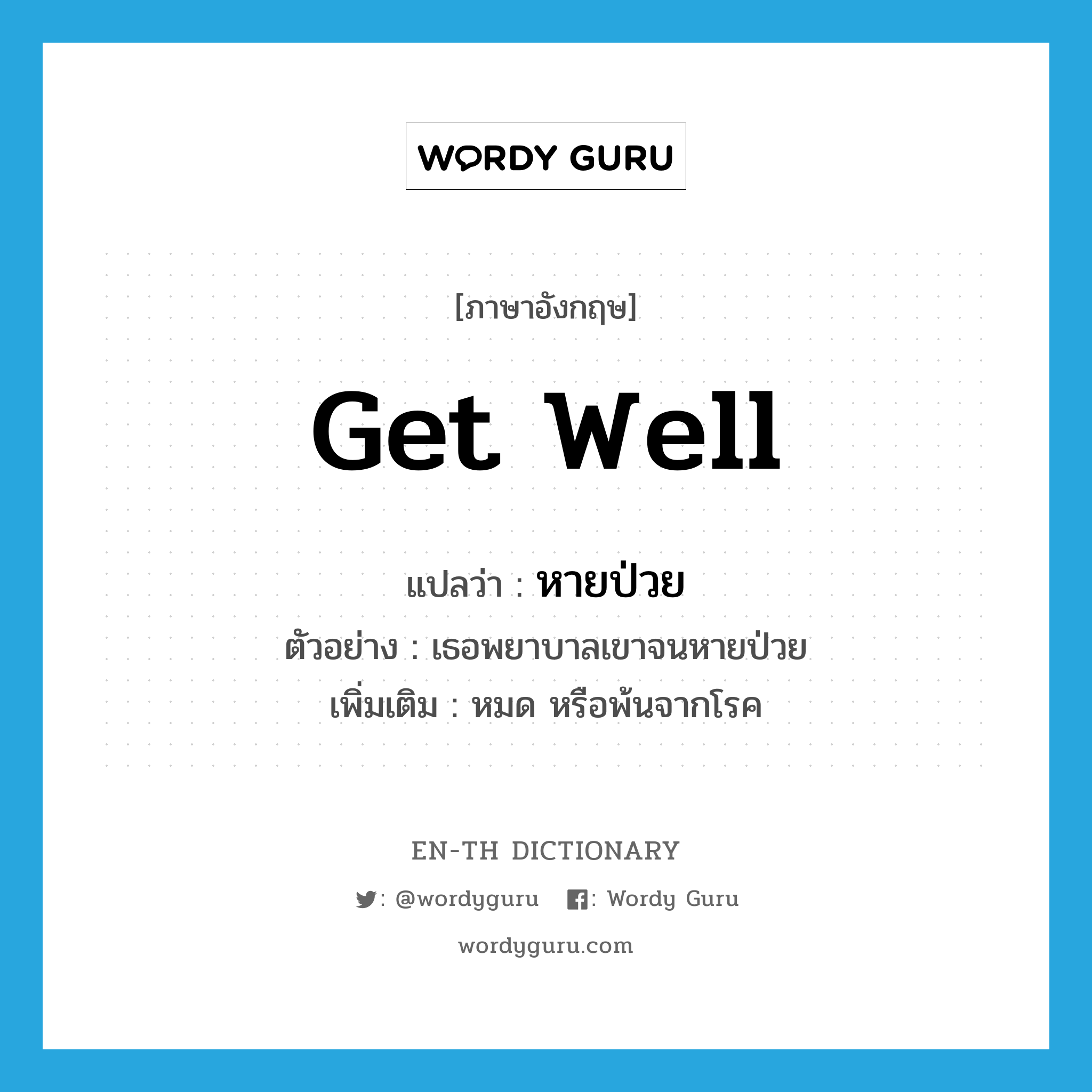 get well แปลว่า?, คำศัพท์ภาษาอังกฤษ get well แปลว่า หายป่วย ประเภท V ตัวอย่าง เธอพยาบาลเขาจนหายป่วย เพิ่มเติม หมด หรือพ้นจากโรค หมวด V