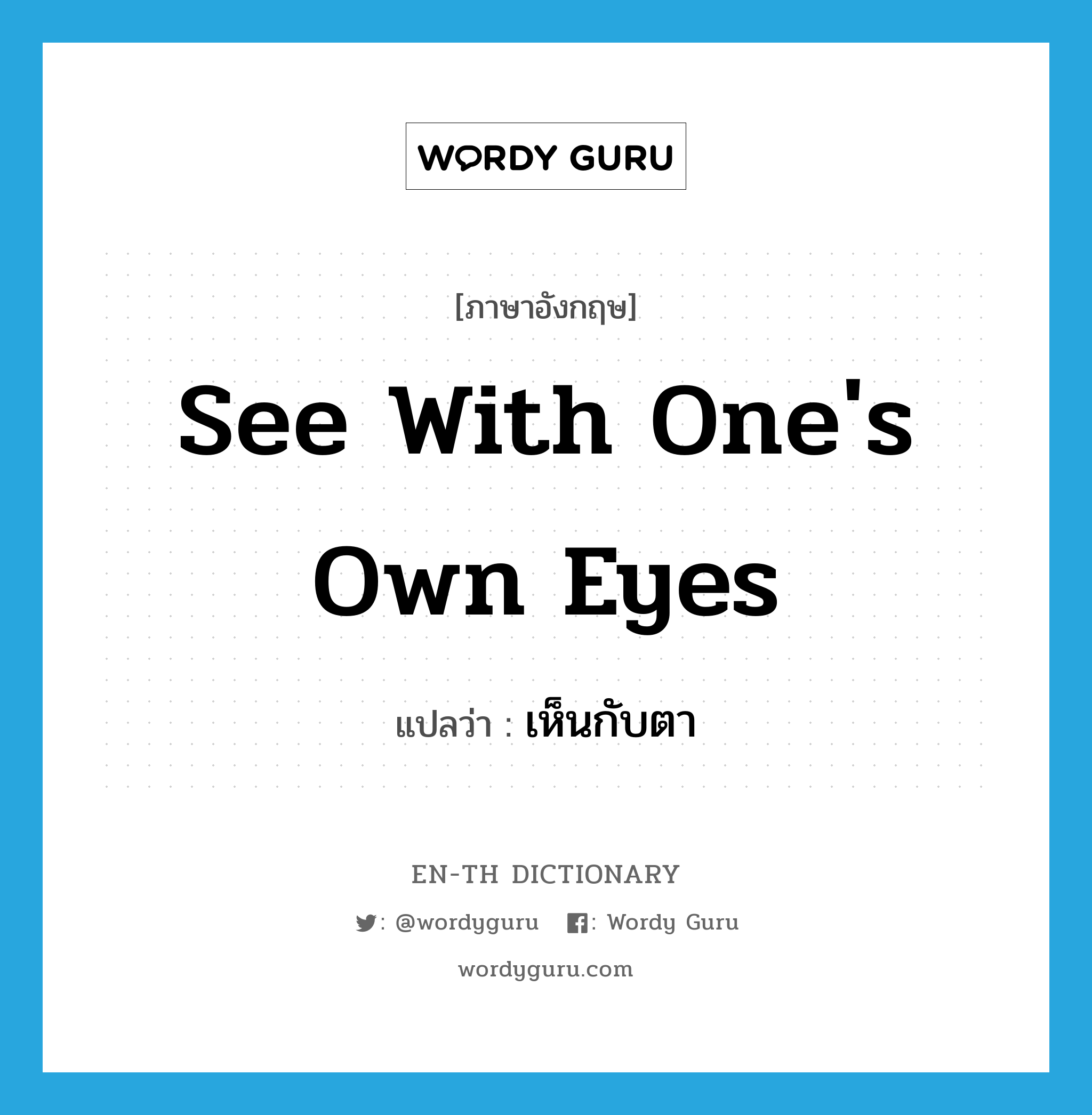 see with one's own eyes แปลว่า?, คำศัพท์ภาษาอังกฤษ see with one's own eyes แปลว่า เห็นกับตา ประเภท V หมวด V