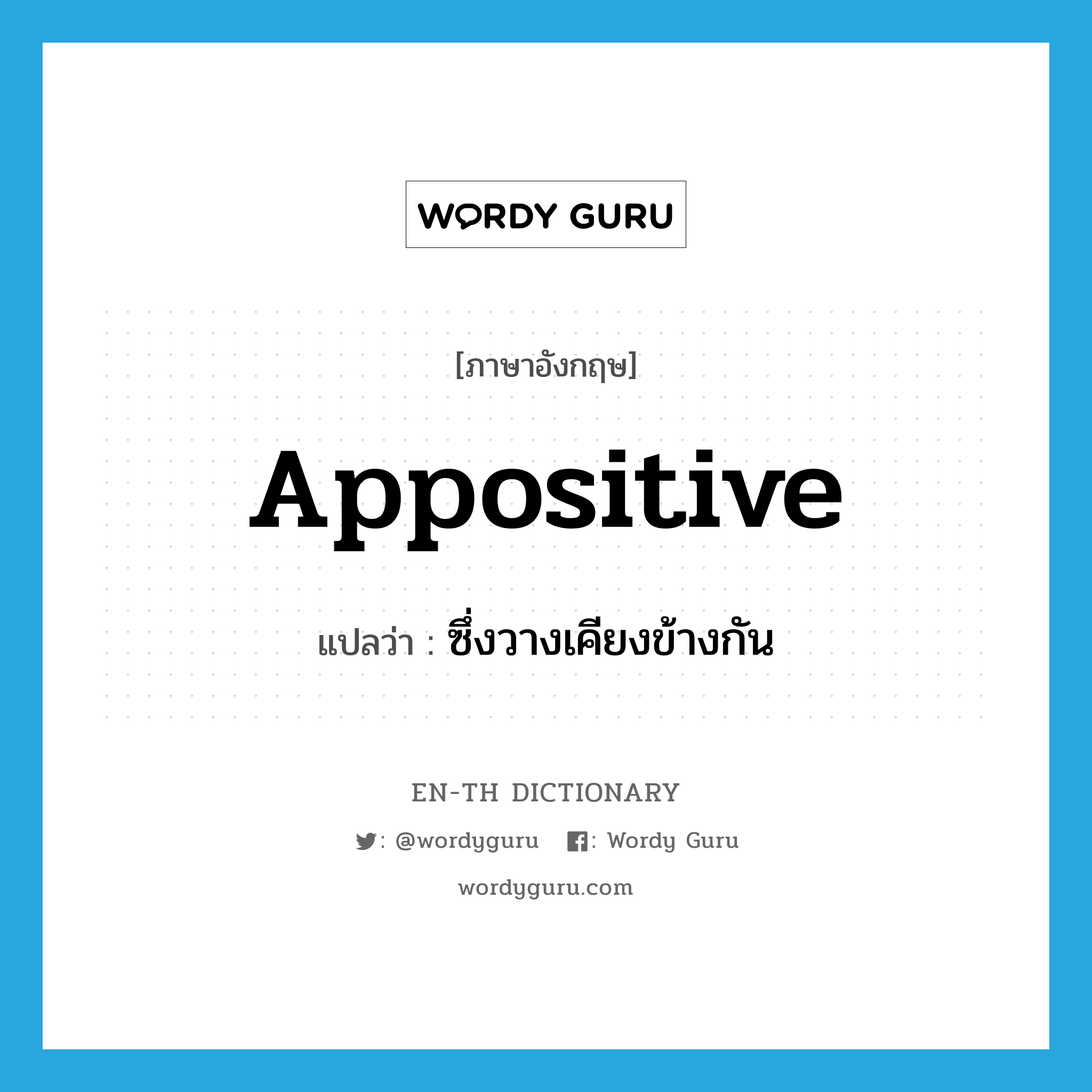 appositive แปลว่า?, คำศัพท์ภาษาอังกฤษ appositive แปลว่า ซึ่งวางเคียงข้างกัน ประเภท ADJ หมวด ADJ