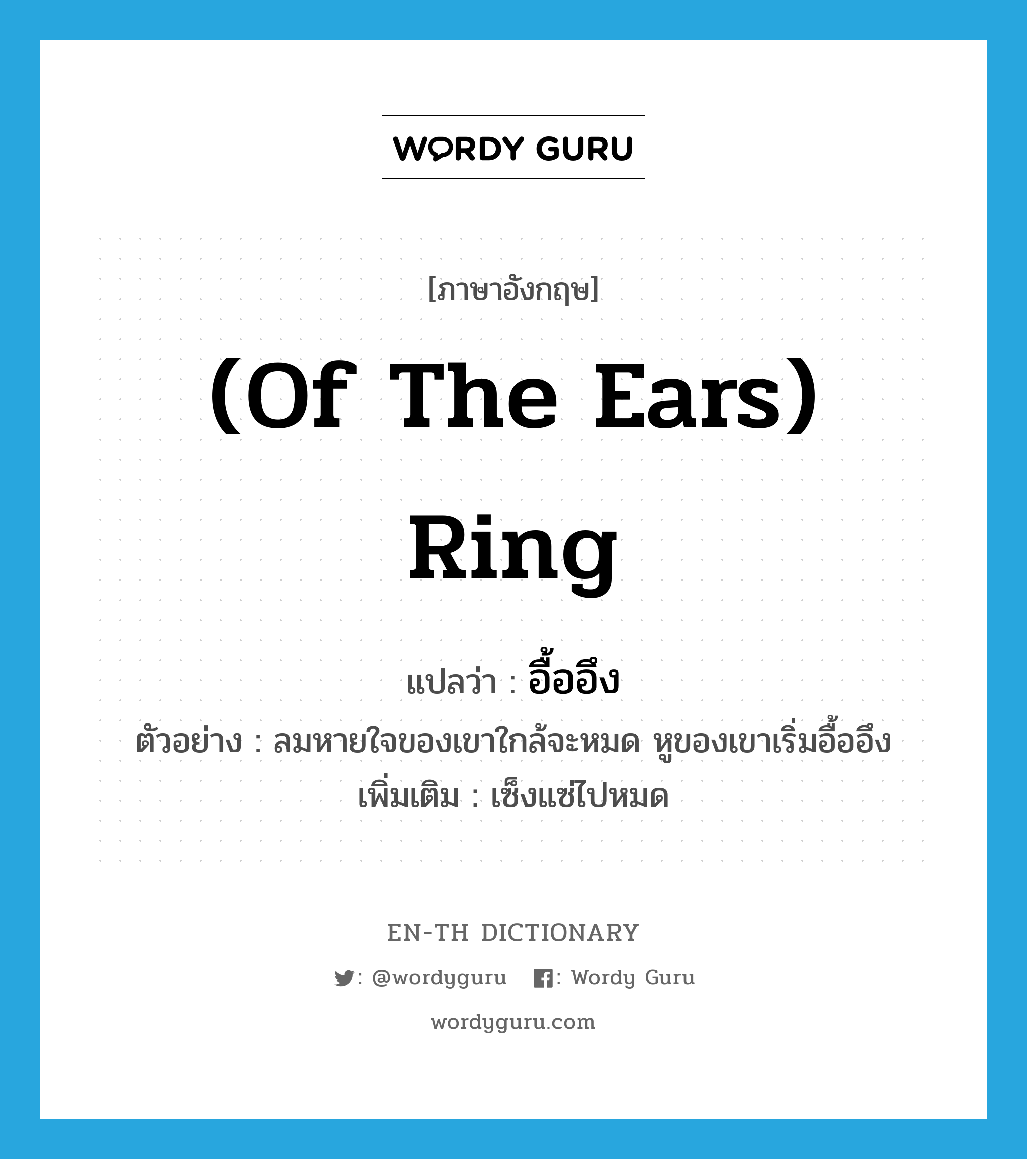 (of the ears) ring แปลว่า?, คำศัพท์ภาษาอังกฤษ (of the ears) ring แปลว่า อื้ออึง ประเภท V ตัวอย่าง ลมหายใจของเขาใกล้จะหมด หูของเขาเริ่มอื้ออึง เพิ่มเติม เซ็งแซ่ไปหมด หมวด V