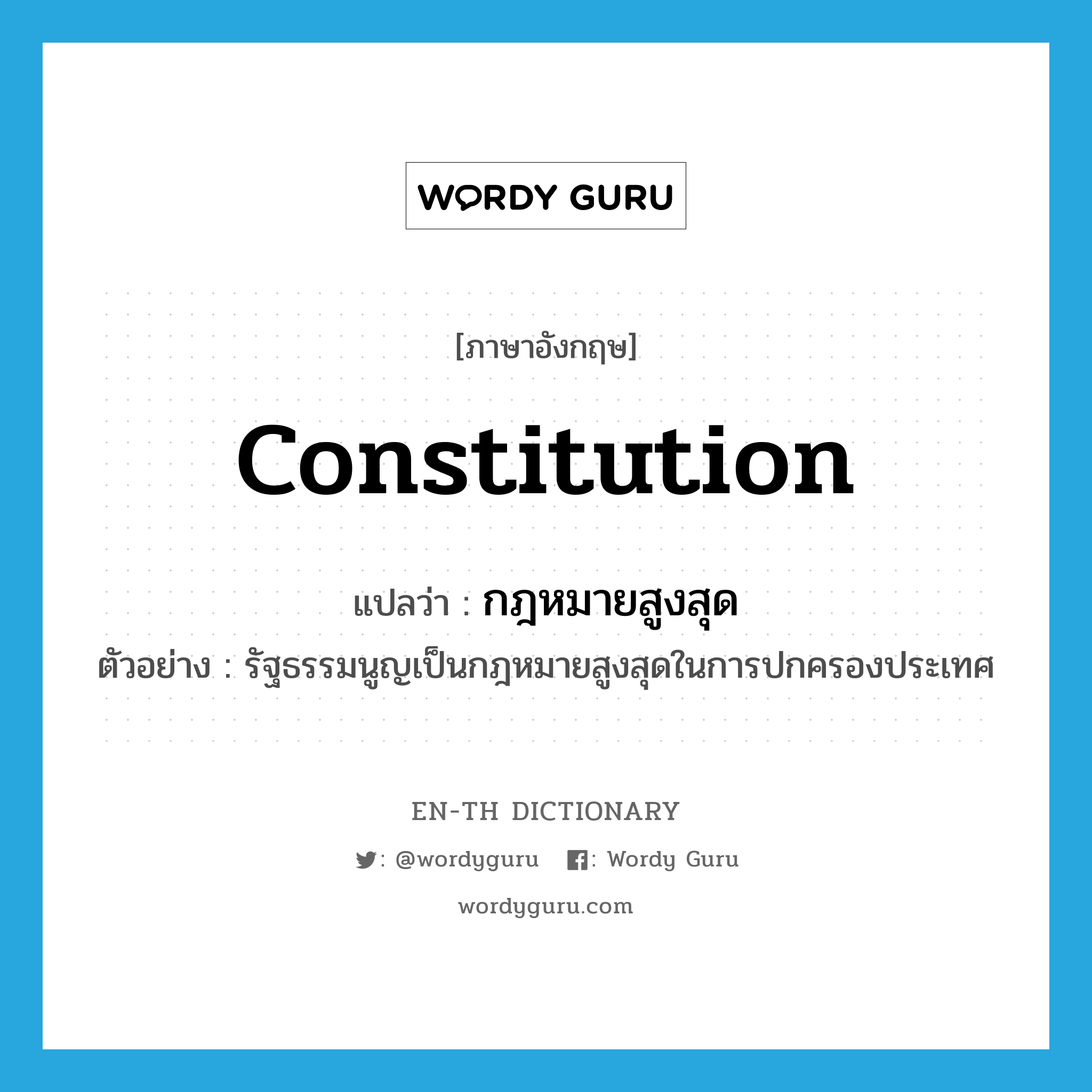 constitution แปลว่า?, คำศัพท์ภาษาอังกฤษ constitution แปลว่า กฎหมายสูงสุด ประเภท N ตัวอย่าง รัฐธรรมนูญเป็นกฎหมายสูงสุดในการปกครองประเทศ หมวด N