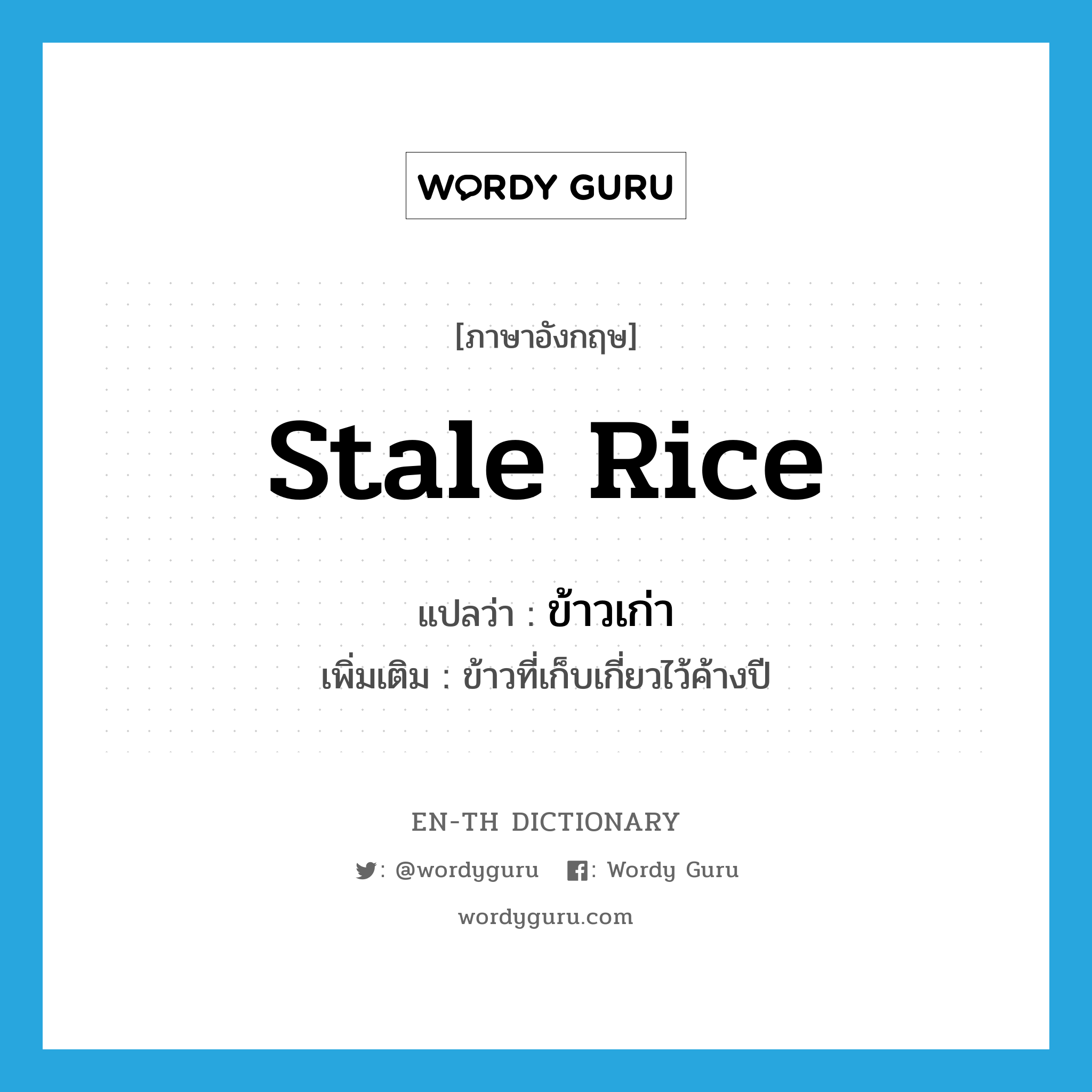 stale rice แปลว่า?, คำศัพท์ภาษาอังกฤษ stale rice แปลว่า ข้าวเก่า ประเภท N เพิ่มเติม ข้าวที่เก็บเกี่ยวไว้ค้างปี หมวด N